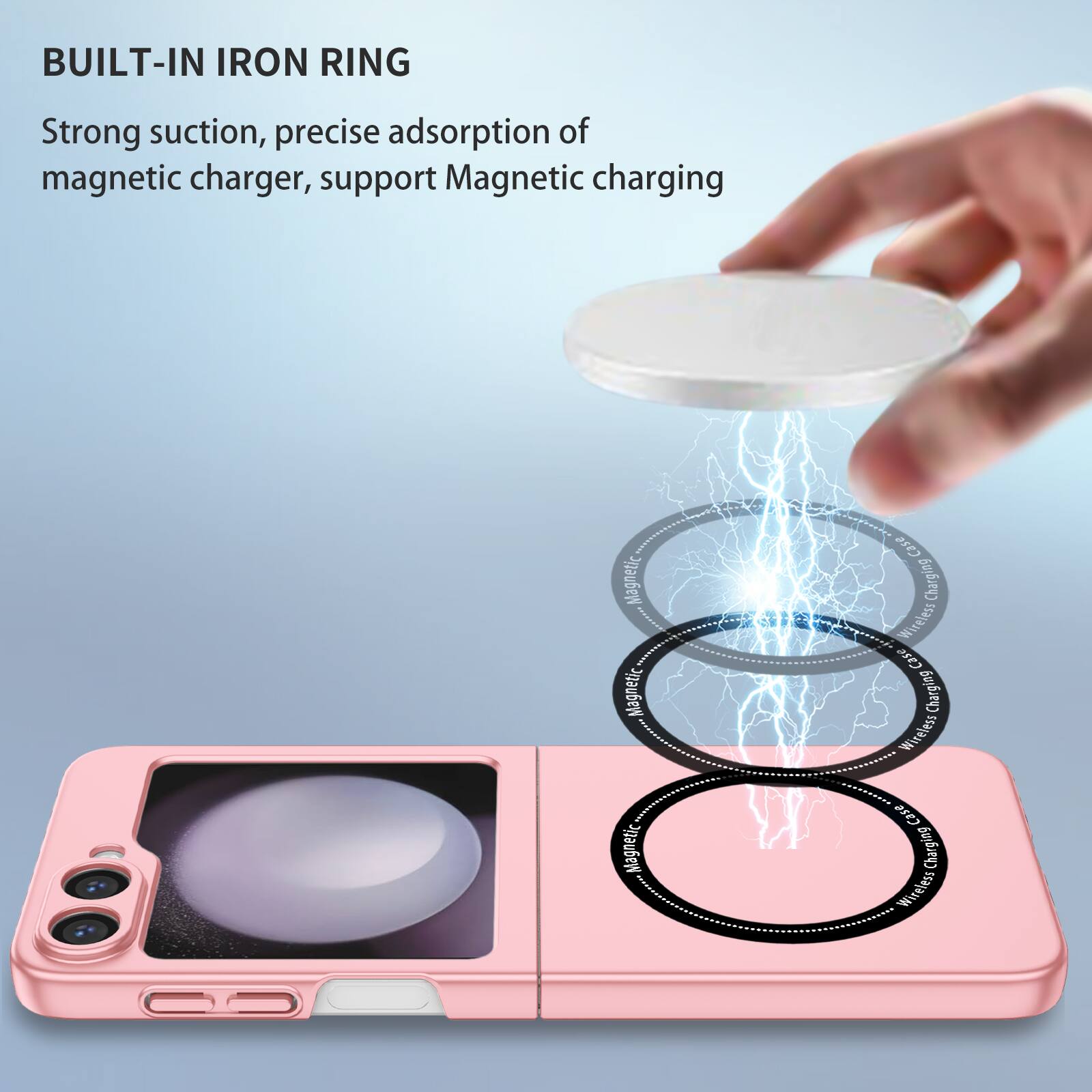 BUILT-IN IRON RING

Strong suction, precise adsorption of magnetic charger, support Magnetic charging