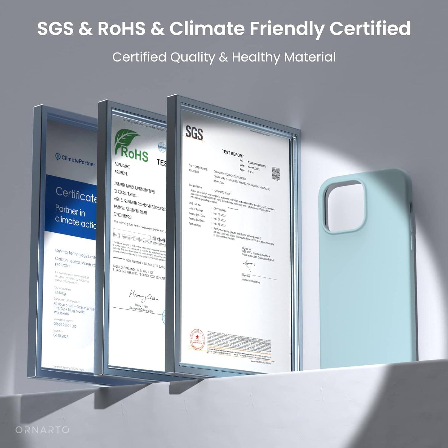 SGS & RoHS & Climate Friendly Certified
Certified Quality & Healthy Material
ClimatePartner
RoHS TES
APPLICANT ADDRESS
TESTED SAMPLE DESCRIPTION
CERTIFICATE
APPLICATION REQUESTED FOR
TESTED PRODUCT
climate actic
SGS TEST REPORT
SAMPLE
TEST PERIOD
Omoro Technology Limited
Carton neutral phone case
2044-2210-1900
DA102000
FOR FURTHER DETAILS PLEASE
CONTACT
TECHNOLOGY SHIELD
Hanga Chen
ORNARTO