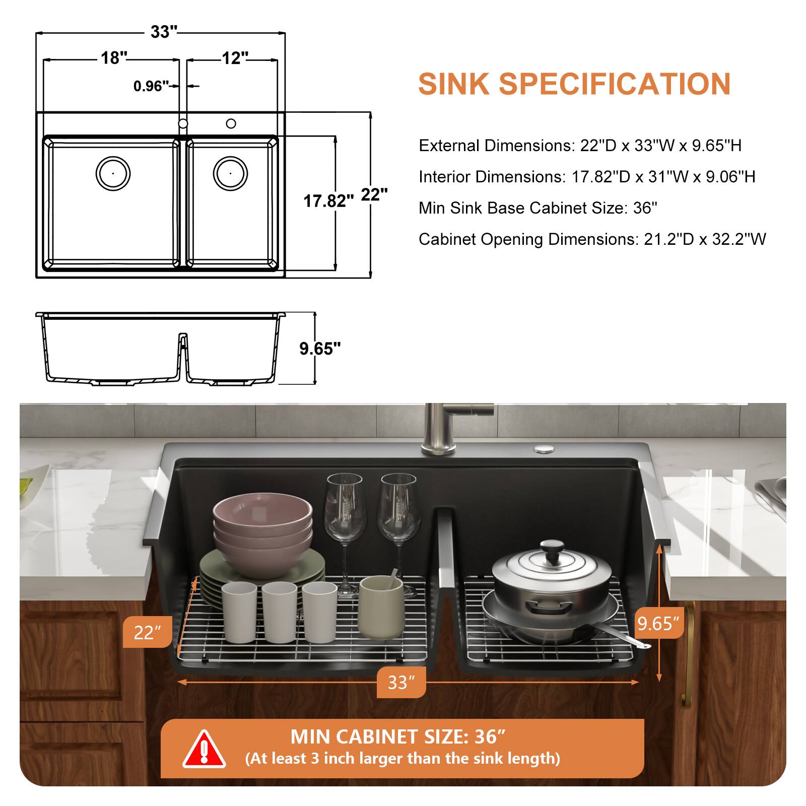 **SINK SPECIFICATION**

- **External Dimensions:** 22"D x 33"W x 9.65"H
- **Interior Dimensions:** 17.82"D x 31"W x 9.06"H
- **Min Sink Base Cabinet Size:** 36"
- **Cabinet Opening Dimensions:** 21.2"D x 32.2"W

**MIN CABINET SIZE:** 36" (At least 3 inch larger than the sink length)
