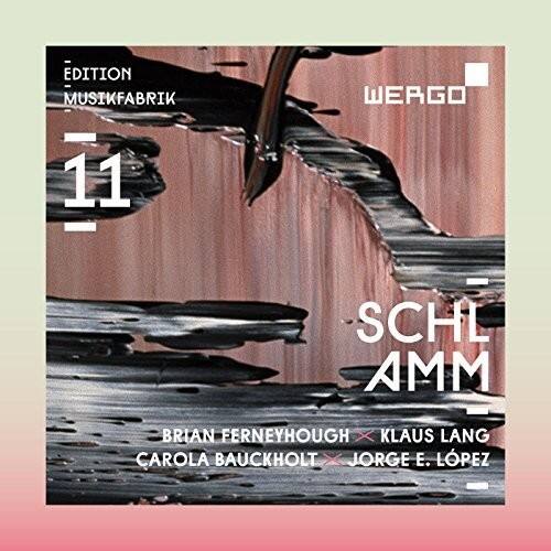 EDITION  
MUSIKFABRIK  
11  
SCHLAMM  
BRIAN FERNEYHOUGH  
KLAUS LANG  
CAROLA BAUCKHOLT  
JORGE E. LOPEZ