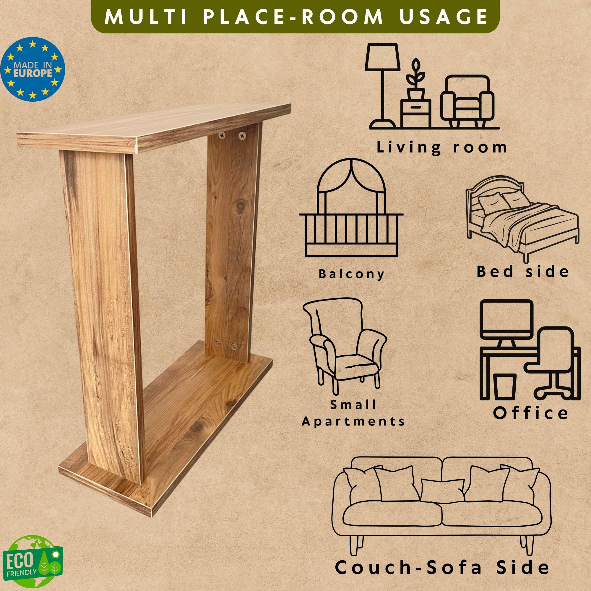 MULTI PLACE-ROOM USAGE  
MADE IN EUROPE  

Living room  
Balcony  
Bed side  
Small Apartments  
Office  
Couch-Sofa Side  

ECO FRIENDLY