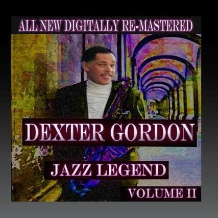 ALL NEW DIGITALLY RE-MASTERED
DEXTER GORDON
JAZZ LEGEND
VOLUME II