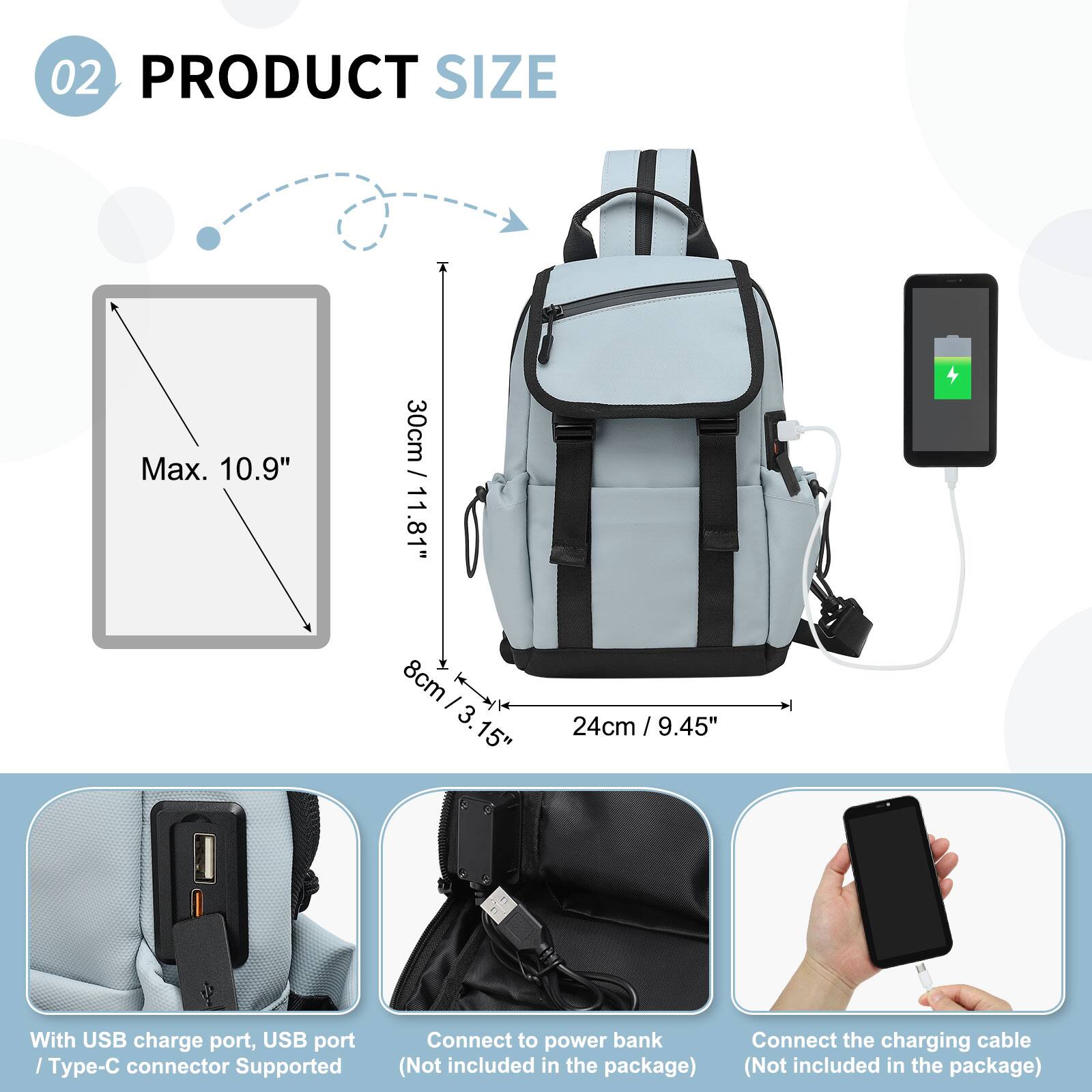 02 PRODUCT SIZE

Max. 10.9" / 27.7cm  
30cm / 11.81"  
8cm / 3.15"  
24cm / 9.45"

With USB charge port, USB port / Type-C connector Supported

Connect to power bank (Not included in the package)

Connect the charging cable (Not included in the package)