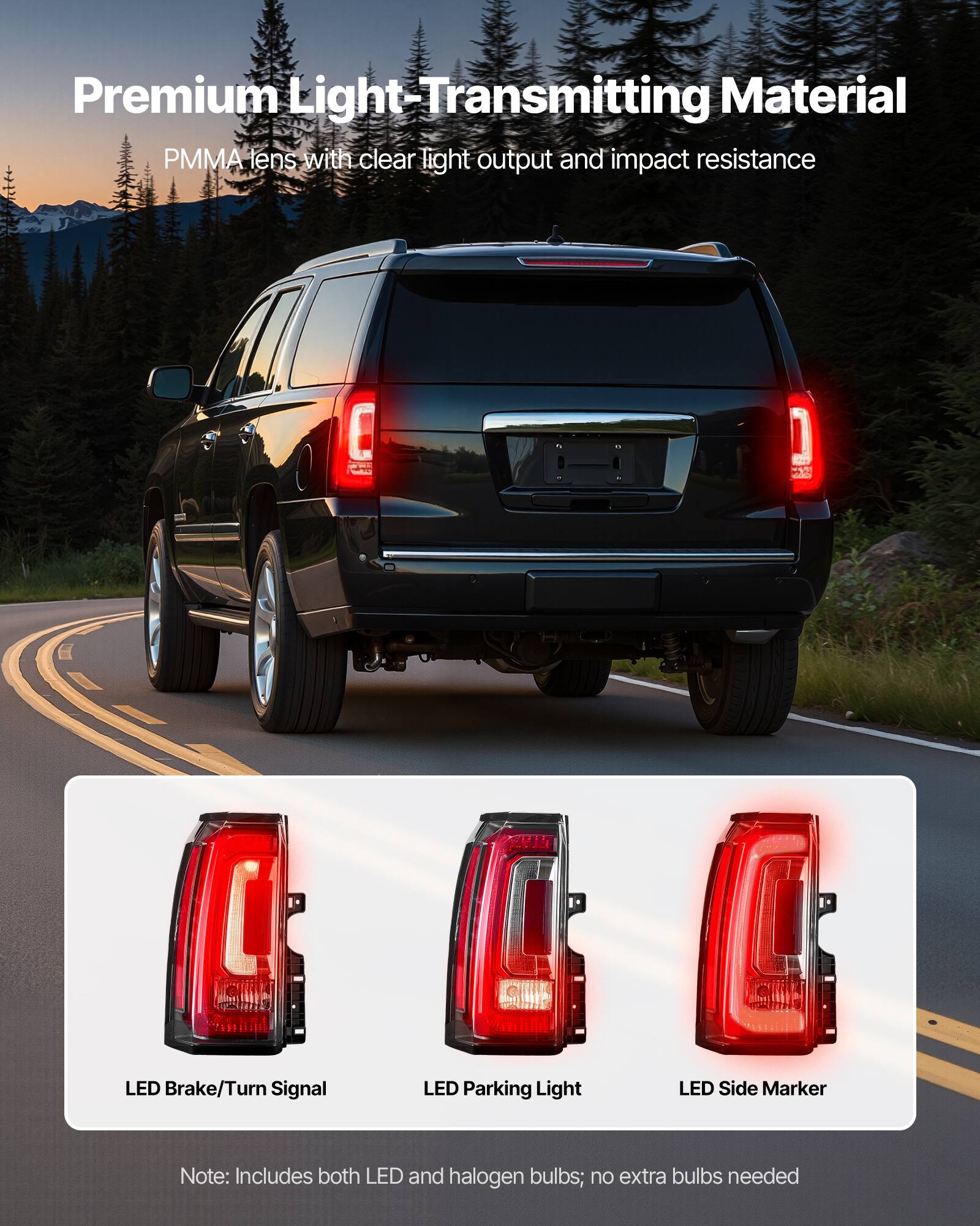 Premium Light-Transmitting Material  
PMMA lenses with clear light output and impact resistance  

LED Brake/Turn Signal  
LED Parking Light  
LED Side Marker  

Note: Includes both LED and halogen bulbs; no extra bulbs needed