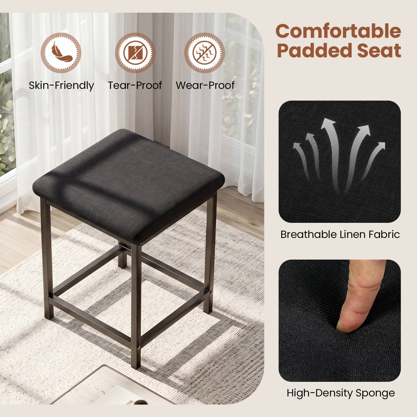 Comfortable Padded Seat

Skin-Friendly Tear-Proof Wear-Proof

Breathable Linen Fabric

High-Density Sponge