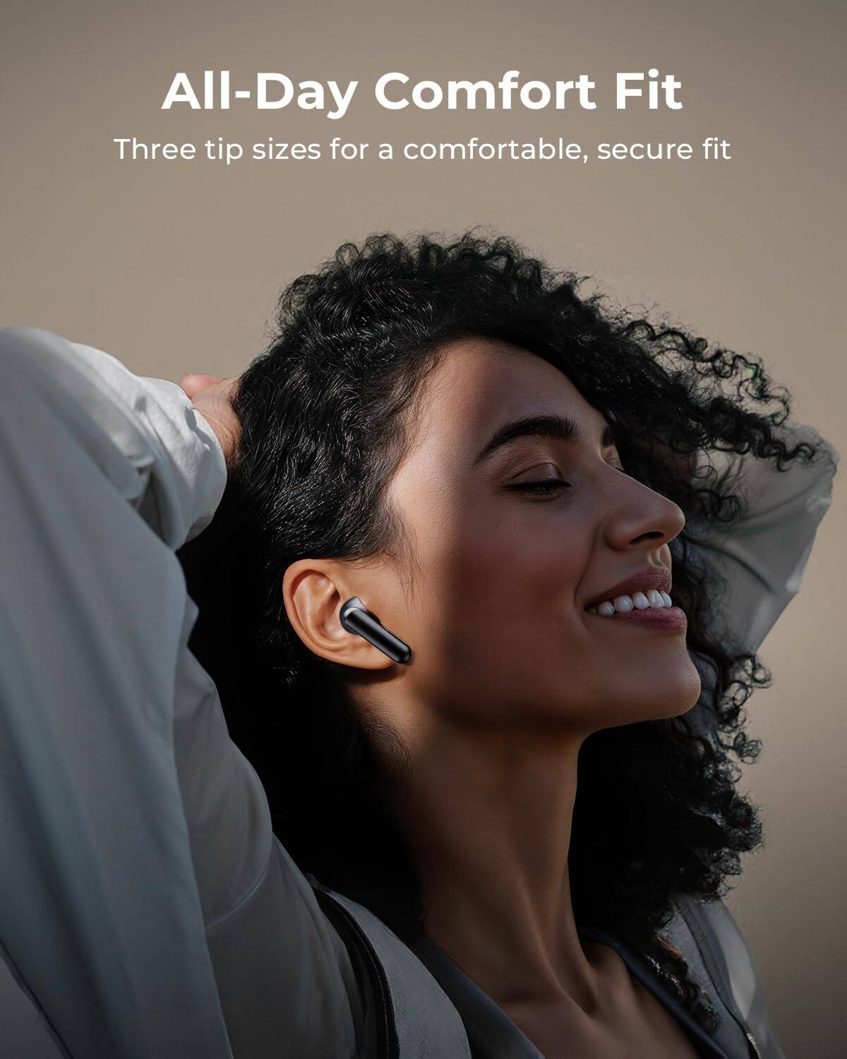 All-Day Comfort Fit  
Three tip sizes for a comfortable, secure fit