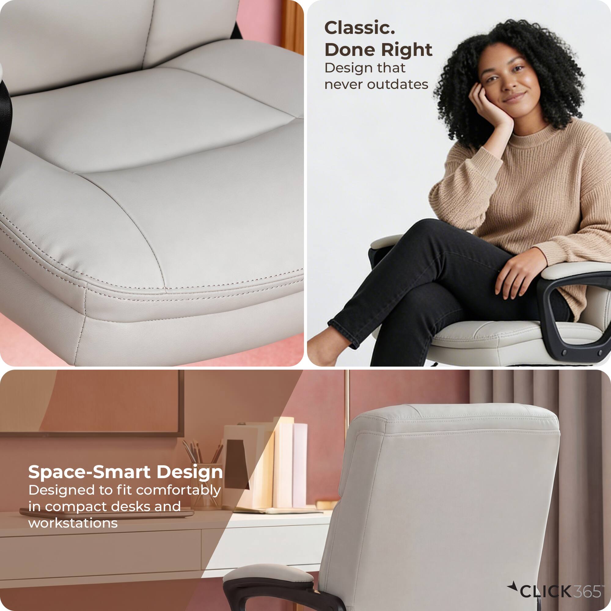 Classic.  
Done Right  
Design that never outdates  

Space-Smart Design  
Designed to fit comfortably in compact desks and workstations  

CLICK365