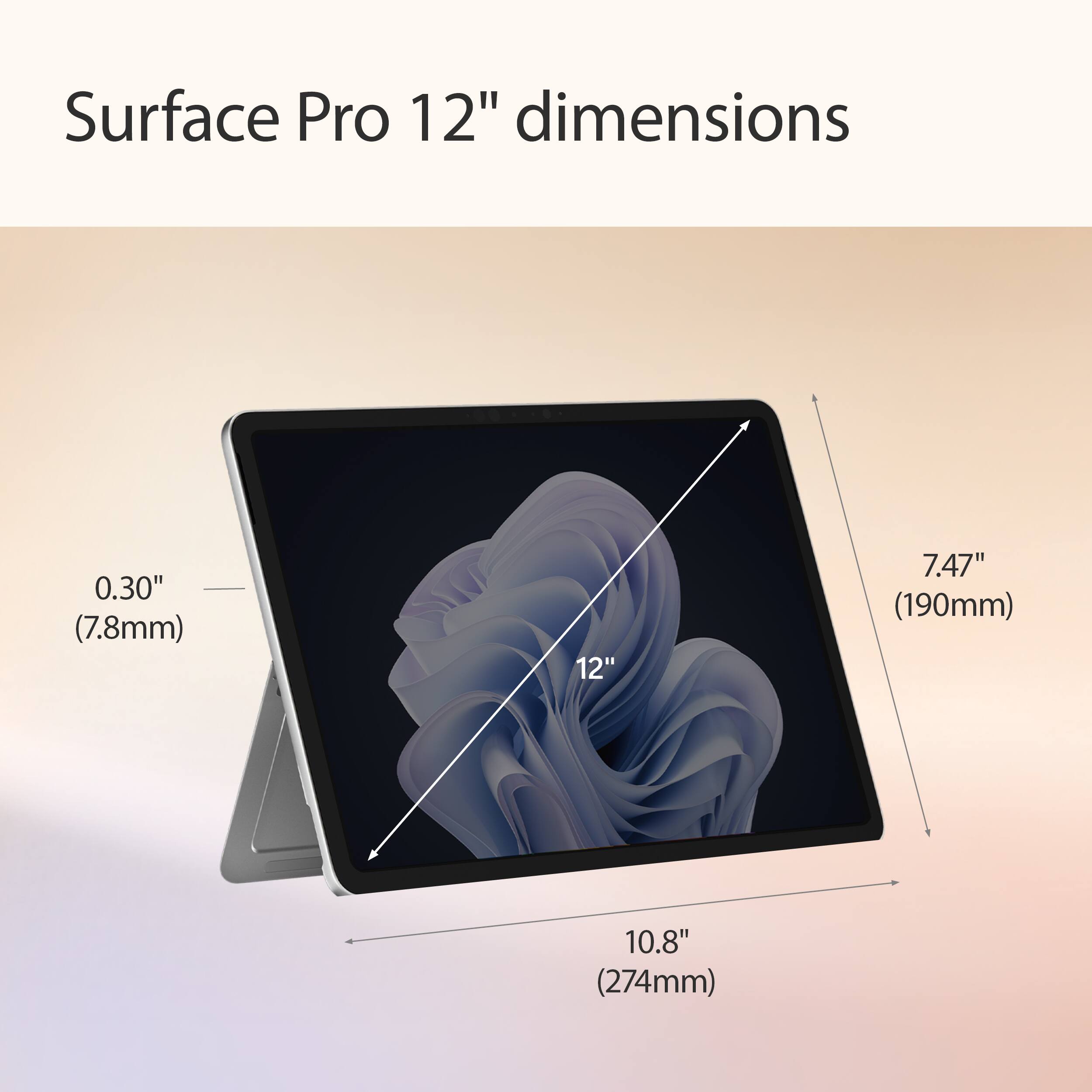 Surface Pro 12" dimensions

0.30" (7.8mm)

12" 7.47" (190mm) 10.8" (274mm)