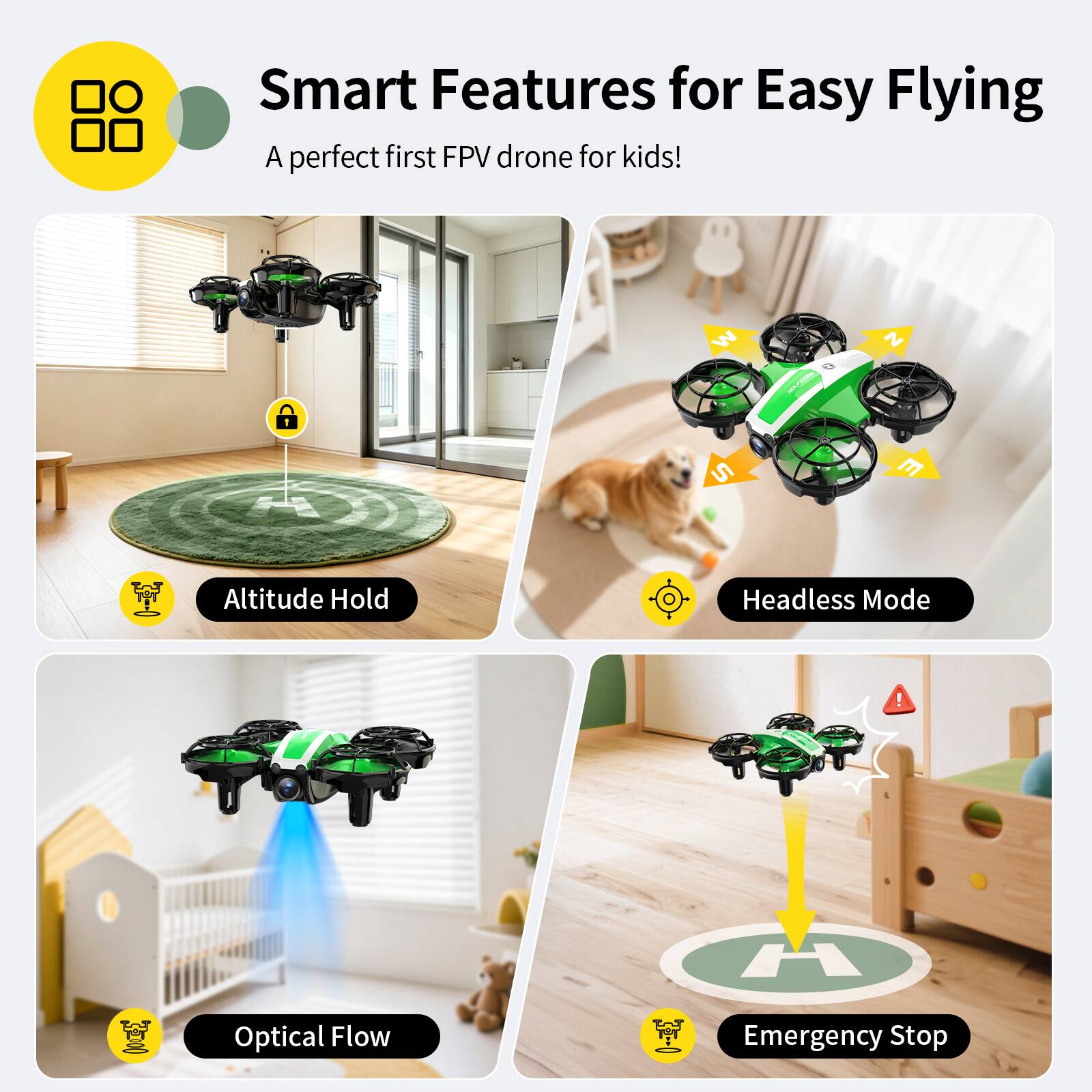 Smart Features for Easy Flying  
A perfect first FPV drone for kids!  

- Altitude Hold  
- Headless Mode  
- Optical Flow  
- Emergency Stop