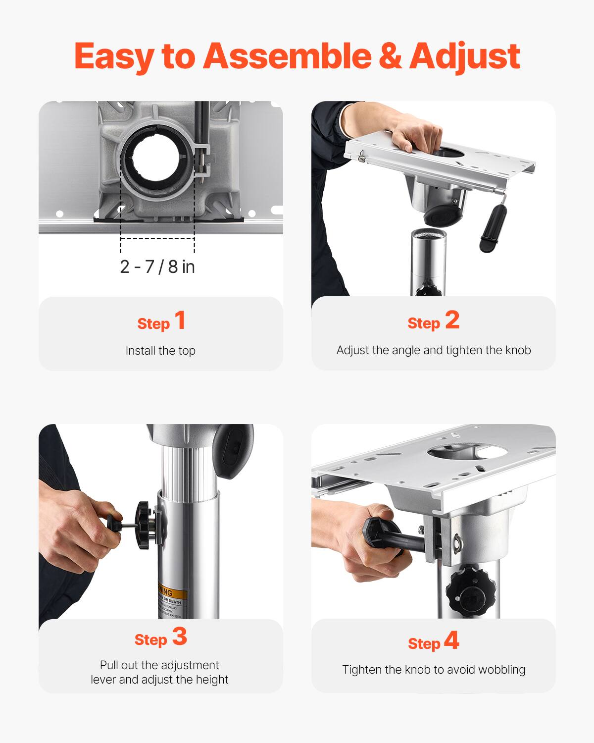 Easy to Assemble & Adjust

2 - 7/8 in

Step 1 Install the top

Step 2 Adjust the angle and tighten the knob

Step 3 Pull out the adjustment lever and adjust the height

Step 4 Tighten the knob to avoid wobbling