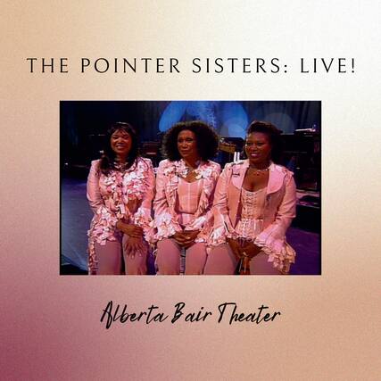 THE POINTER SISTERS: LIVE!
Alberta Bair Theater