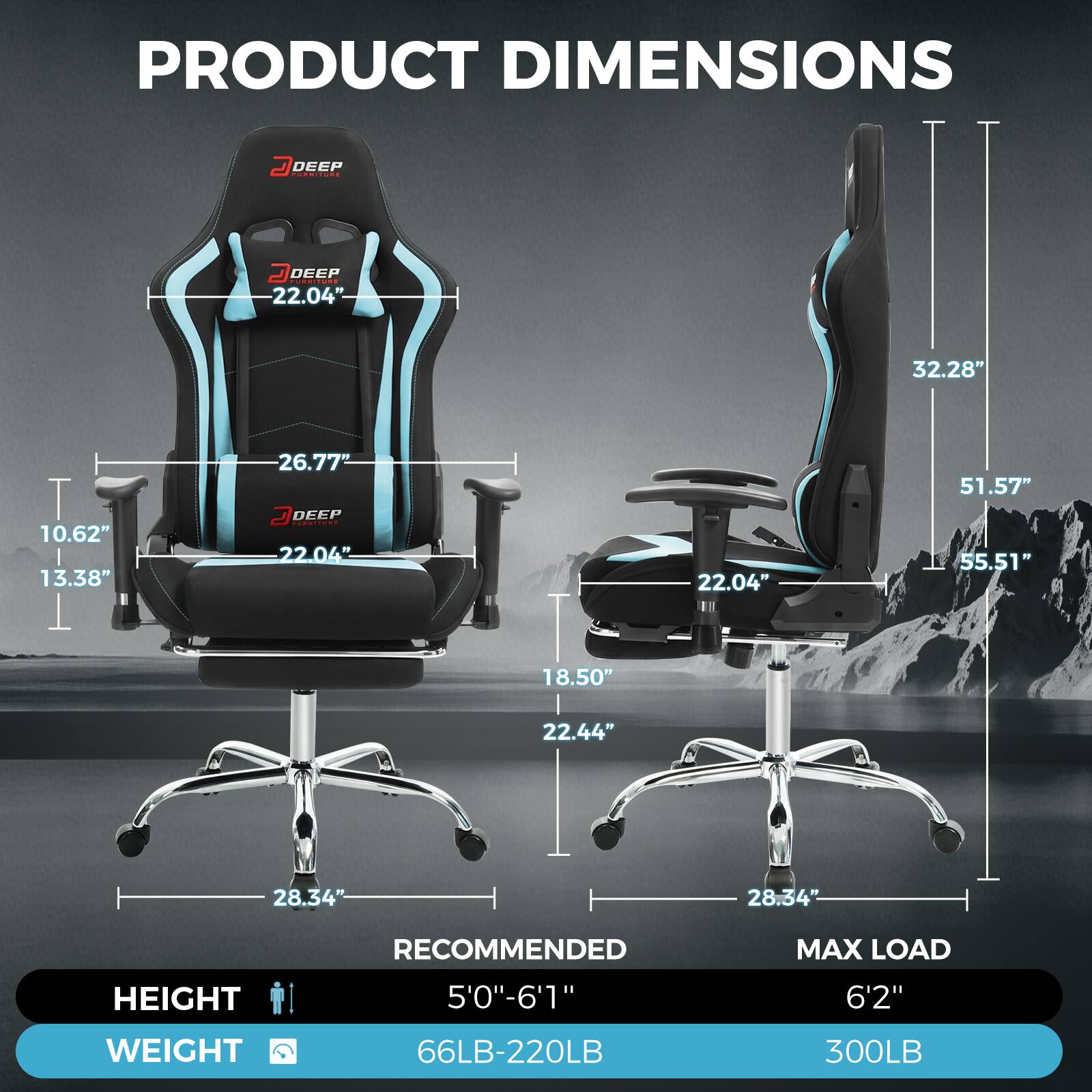 PRODUCT DIMENSIONS

DEEP PURITURE

- DEEP PURITURE 22.04"
- 32.28"
- 10.62" 13.38"
- 26.77" DEEP PURITURE 22.04"
- 22.04"
- 51.57" 55.51"
- 18.50"
- 22.44"
- 28.34"

RECOMMENDED

- HEIGHT 5'0"-6'1"
- WEIGHT 66LB-220LB

MAX LOAD

- HEIGHT 6'2"
- WEIGHT 300LB