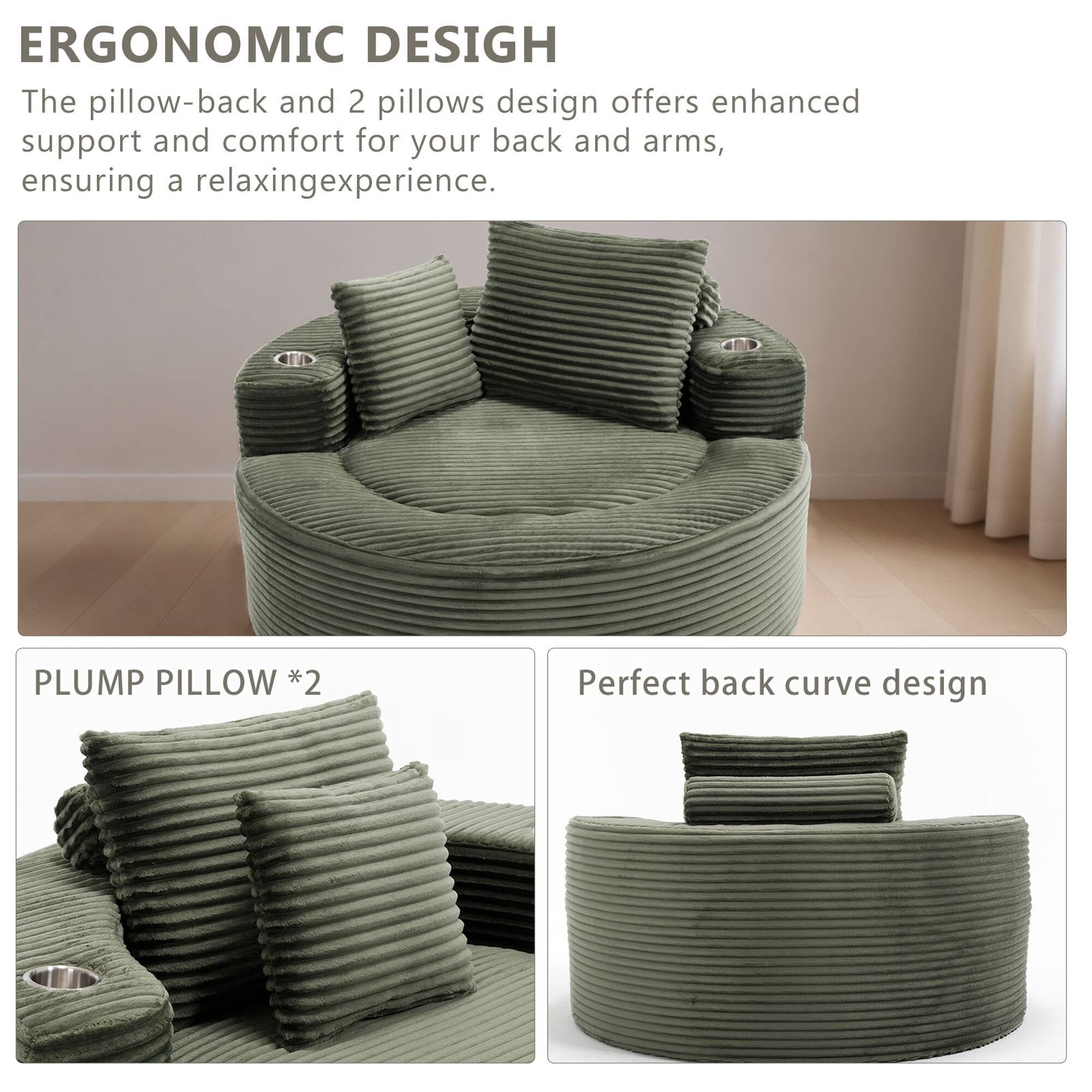 ERGONOMIC DESIGN  
The pillow-back and 2 pillows design offers enhanced support and comfort for your back and arms, ensuring a relaxing experience.  

PLUMP PILLOW *2  
Perfect back curve design