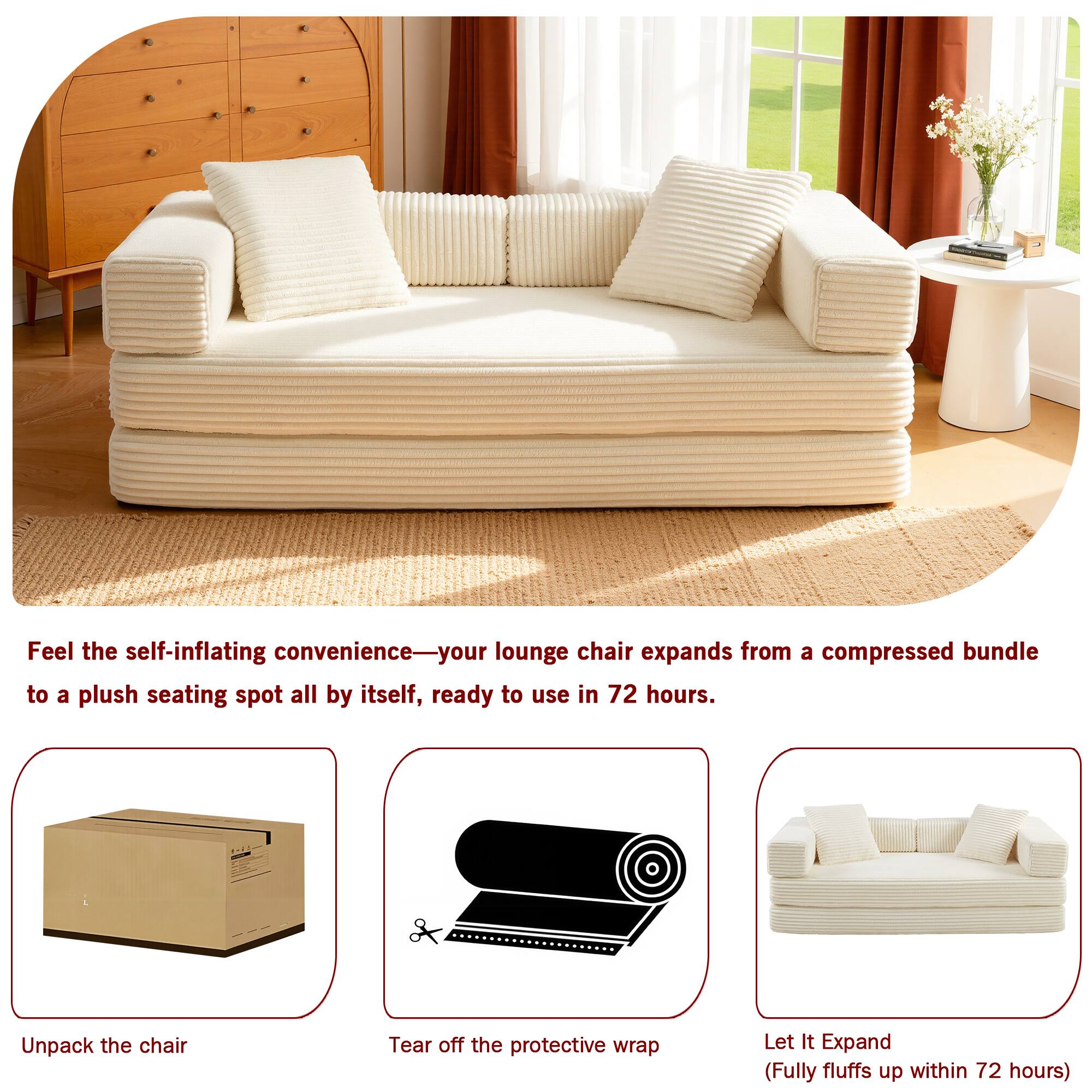 Feel the self-inflating convenience—your lounge chair expands from a compressed bundle to a plush seating spot all by itself, ready to use in 72 hours.

Unpack the chair  
Tear off the protective wrap  
Let It Expand (Fully fluffs up within 72 hours)