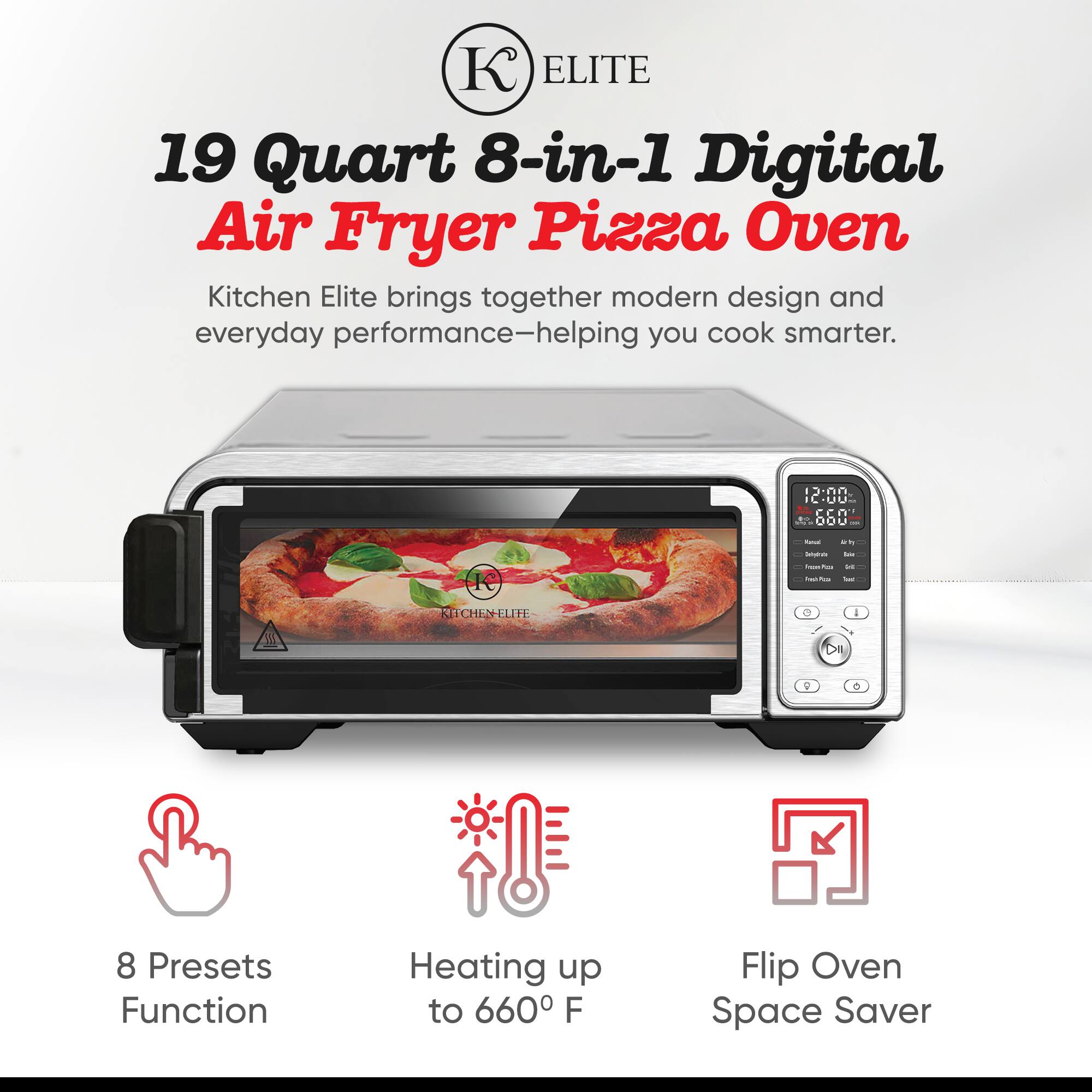 ELITE 19 Quart 8-in-1 Digital Air Fryer Pizza Oven

Kitchen Elite brings together modern design and everyday performance—helping you cook smarter.

- 8 Presets Function
- Heating up to 660°F
- Flip Oven Space Saver