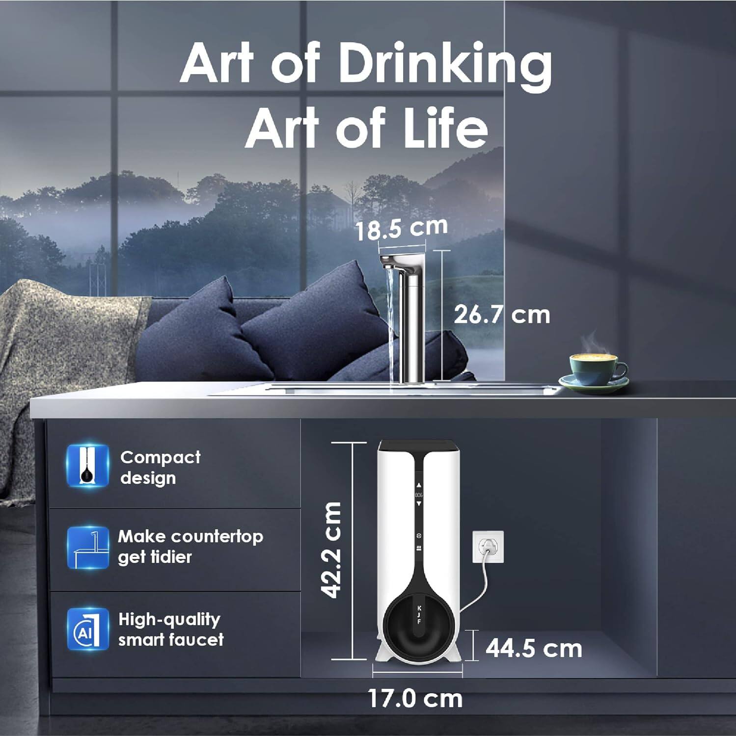 Art of Drinking Art of Life

Compact design
Make countertop get tidier
High-quality AI smart faucet

18.5 cm
26.7 cm
42.2 cm
44.5 cm
17.0 cm