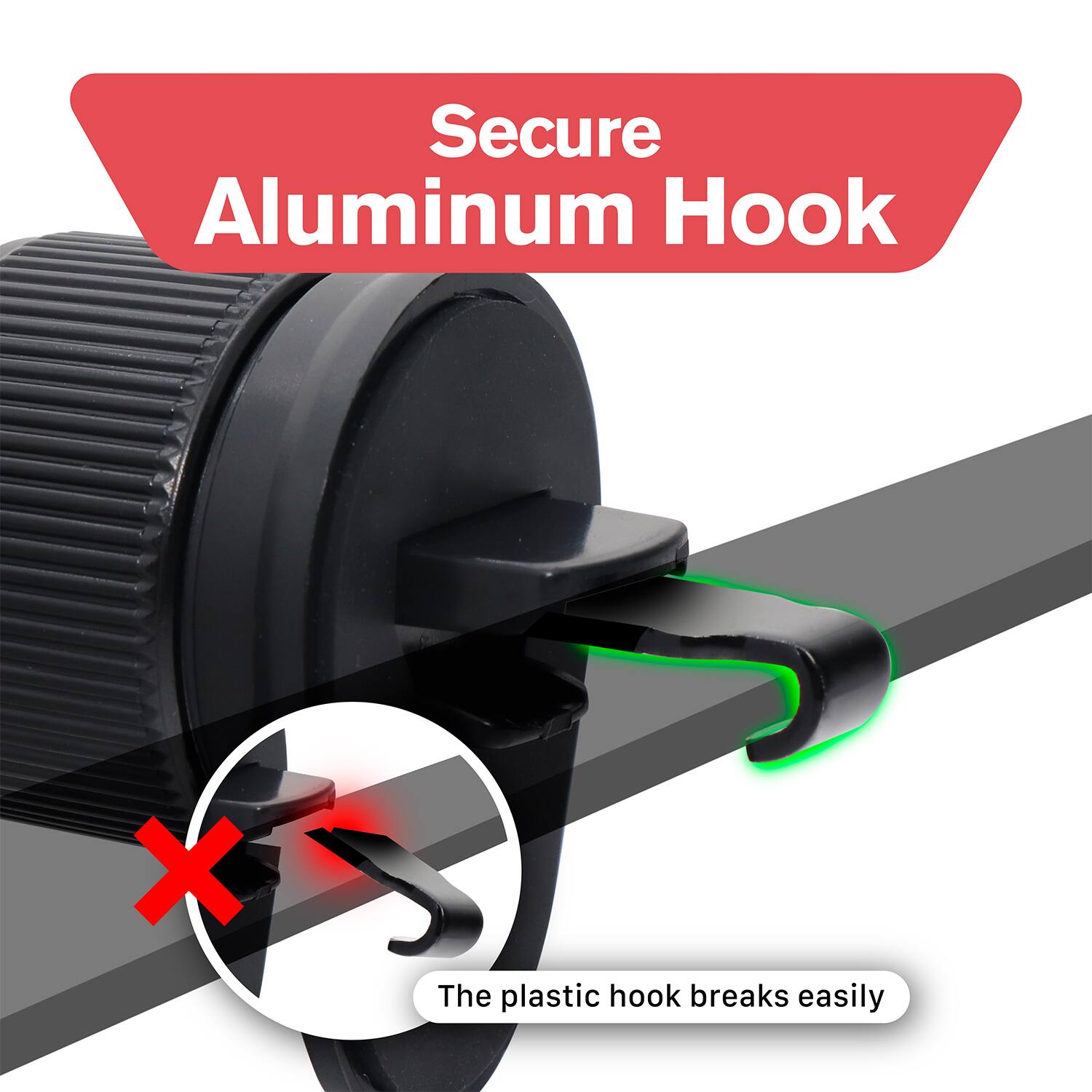 Secure Aluminum Hook

The plastic hook breaks easily