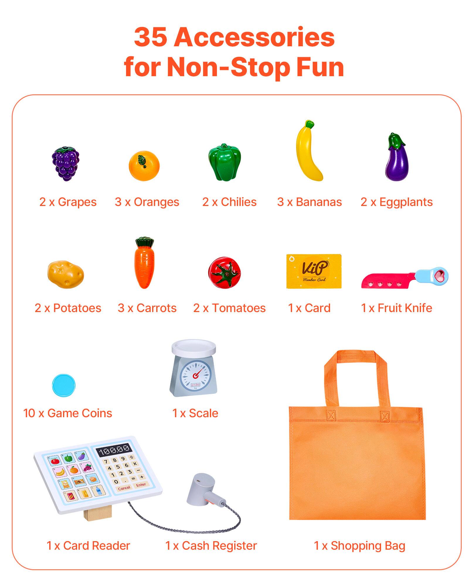 35 Accessories for Non-Stop Fun

2 x Grapes  
3 x Oranges  
2 x Chilies  
3 x Bananas  
2 x Eggplants  
2 x Potatoes  
3 x Carrots  
2 x Tomatoes  
1 x Card  
1 x Fruit Knife  
10 x Game Coins  
1 x Scale  
1 x Card Reader  
1 x Cash Register  
1 x Shopping Bag