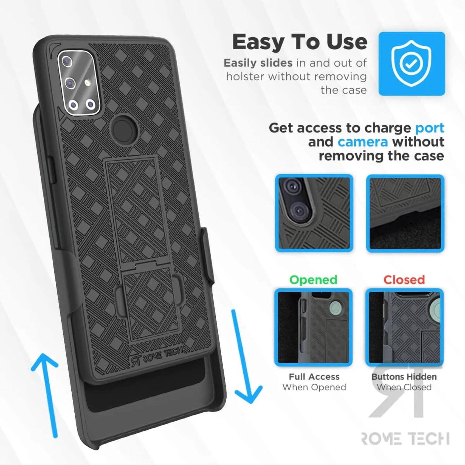 Easy To Use  
Easily slides in and out of holster without removing the case  

Get access to charge port and camera without removing the case  

Opened  
Full Access  
Buttons Hidden When Opened  

Closed  
Buttons Hidden When Closed  

ROME TECH