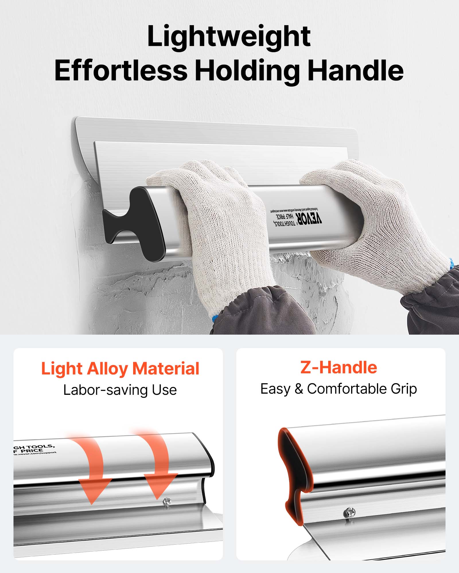Lightweight Effortless Holding Handle

- Light Alloy Material
  - Labor-saving Use

- Z-Handle
  - Easy & Comfortable Grip