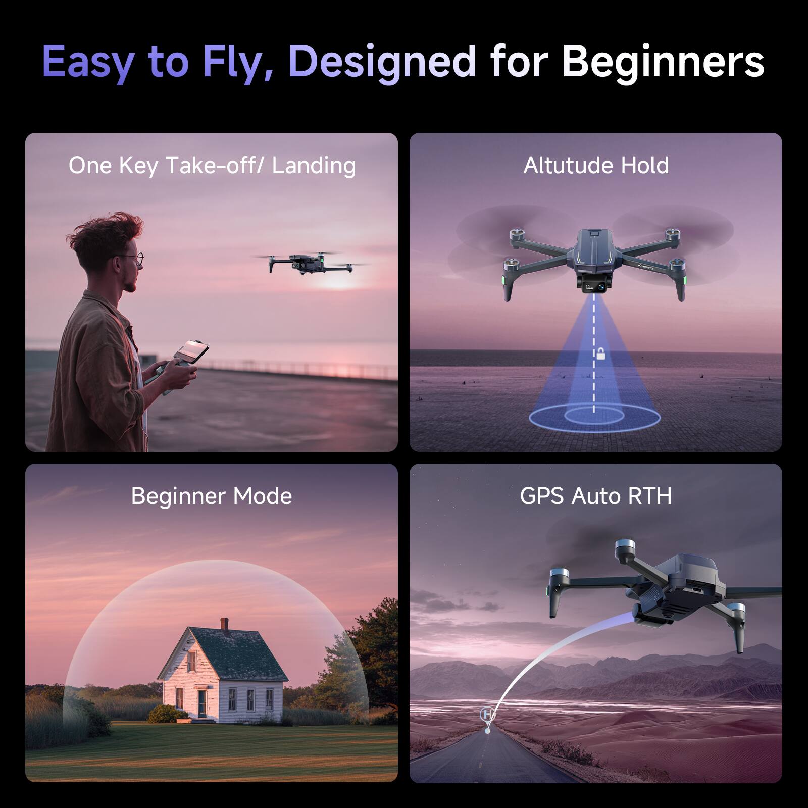 Easy to Fly, Designed for Beginners

- One Key Take-off / Landing
- Altitude Hold
- Beginner Mode
- GPS Auto RTH