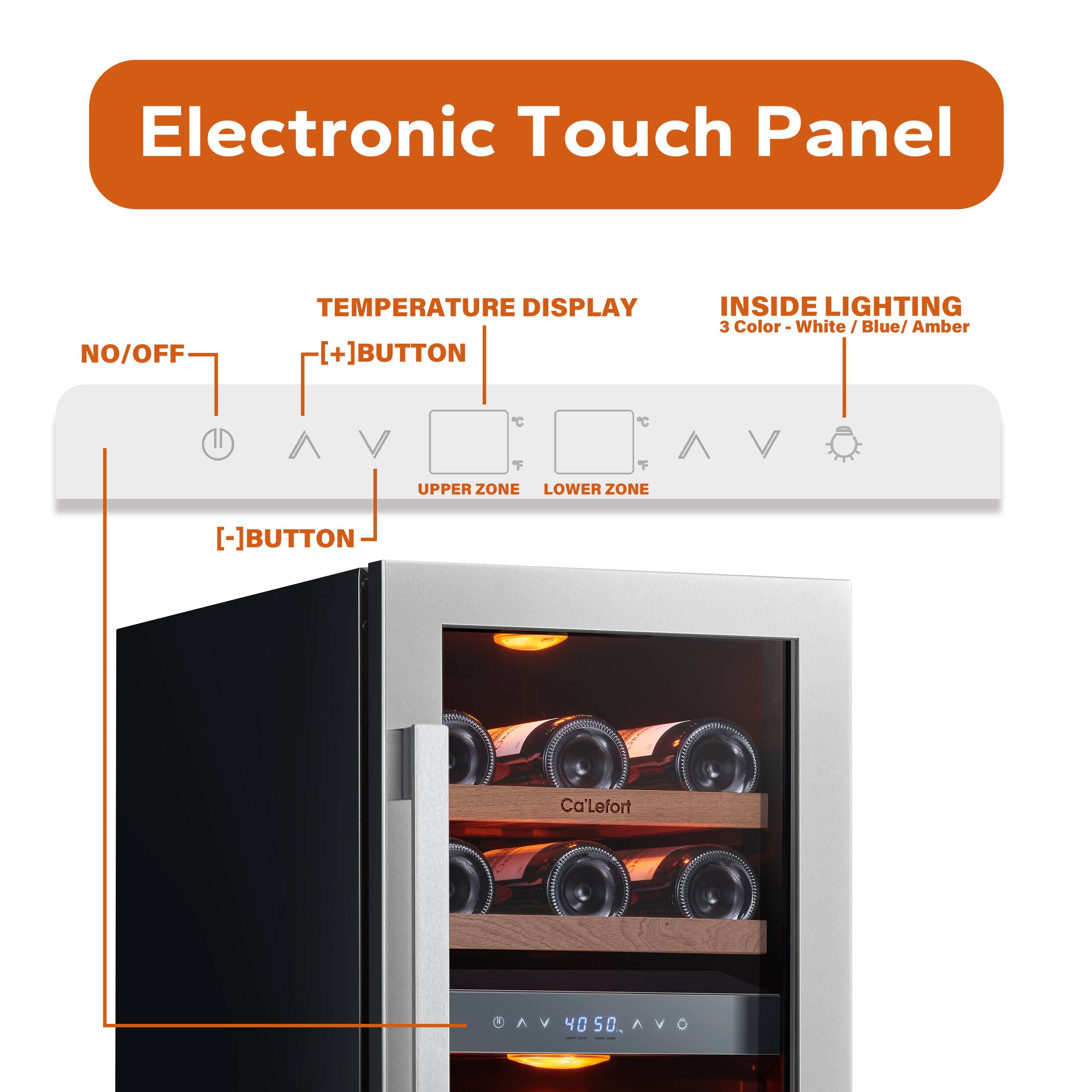 Electronic Touch Panel
NO/OFF
TEMPERATURE DISPLAY
[+]BUTTON
INSIDE LIGHTING
3 Color - White / Blue/ Amber
^ V C
C 7 1
UPPER ZONE LOWER ZONE
[-]BUTTON
Ca'Lefort
VAO V 40 S0 V