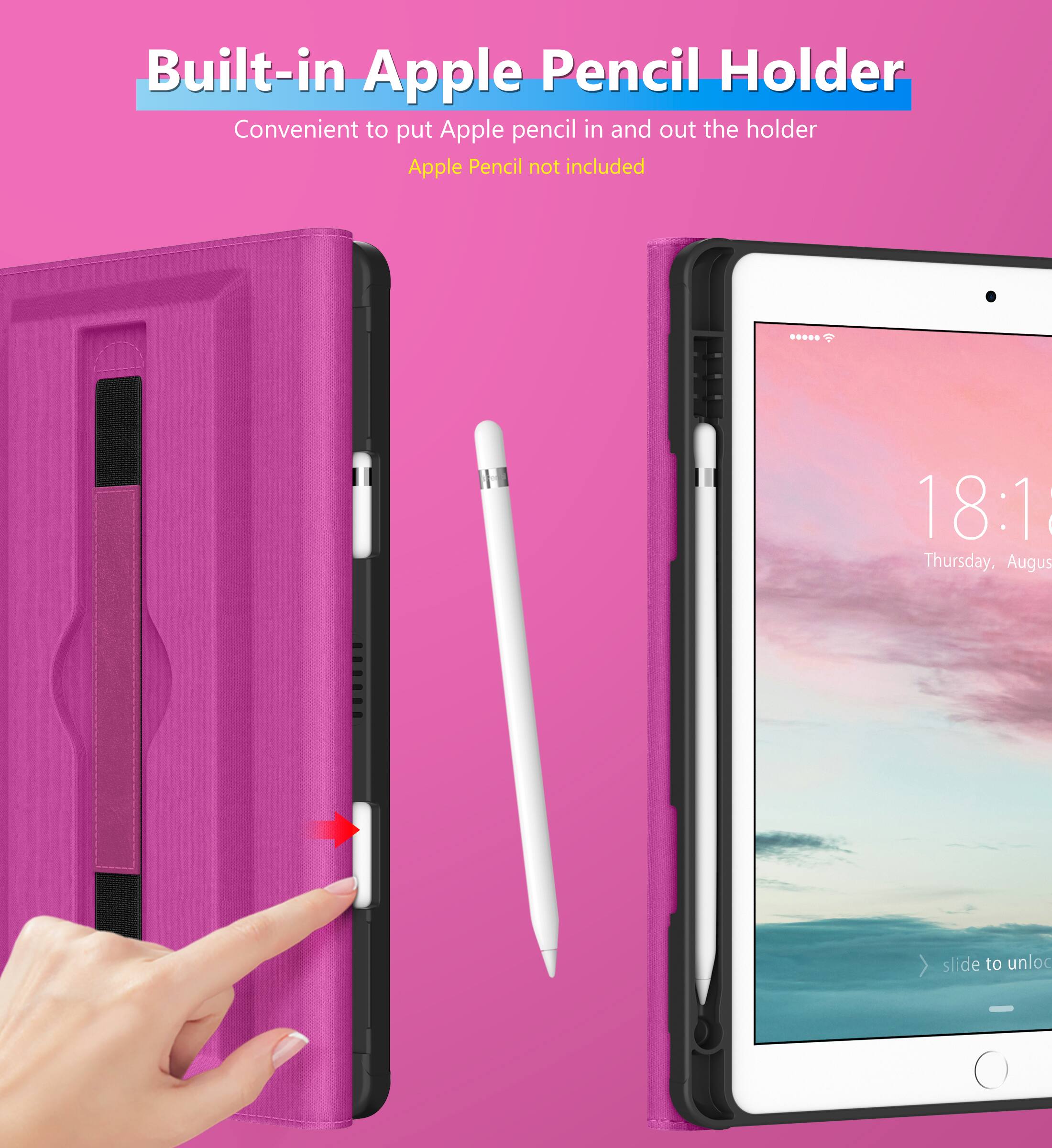 Built-in Apple Pencil Holder  
Convenient to put Apple pencil in and out the holder  
Apple Pencil not included  

18:1 Thursday, August  
slide to unlock