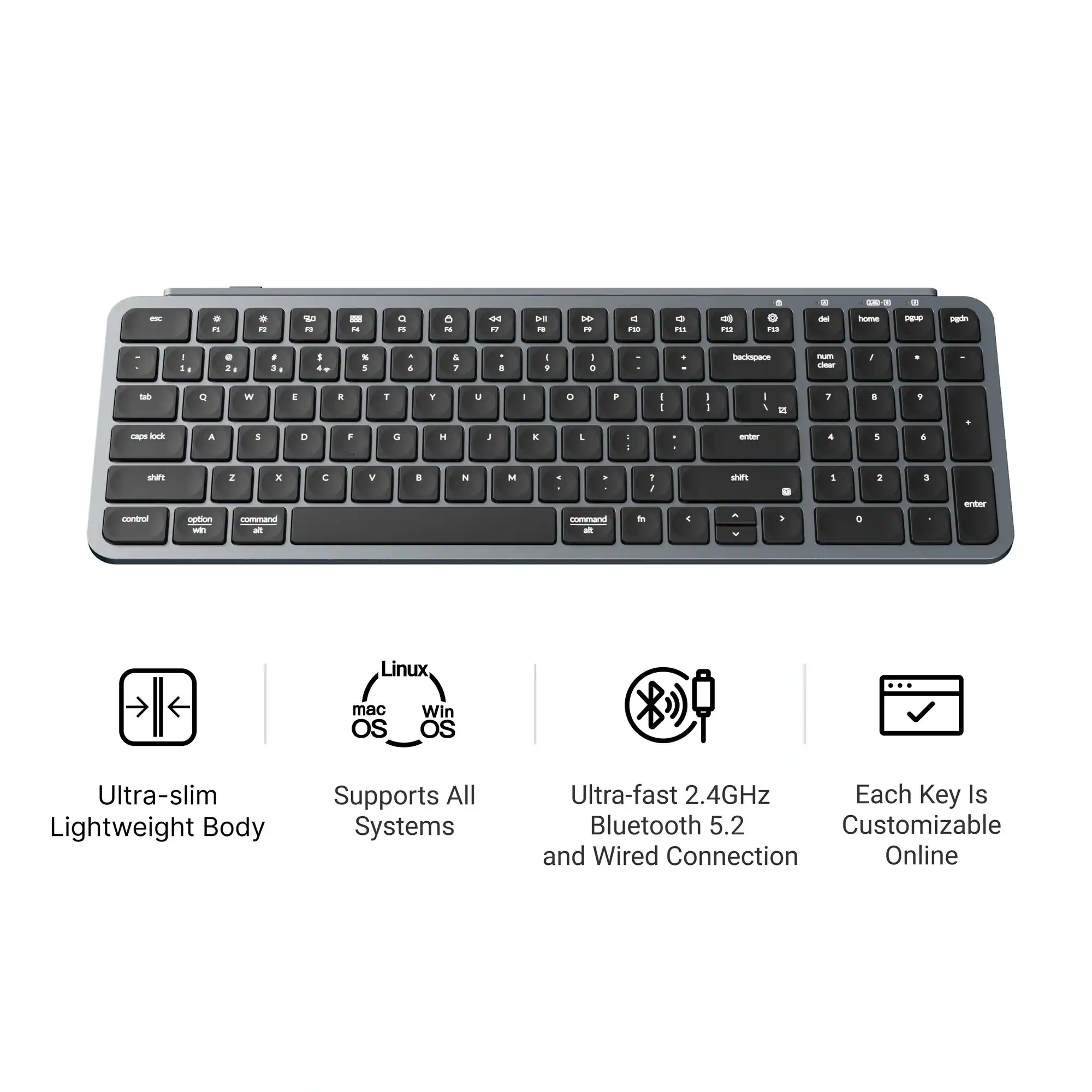 Ultra-slim Lightweight Body Supports All Systems Ultra-fast 2.4GHz Bluetooth 5.2 Customizable and Wired Connection Online