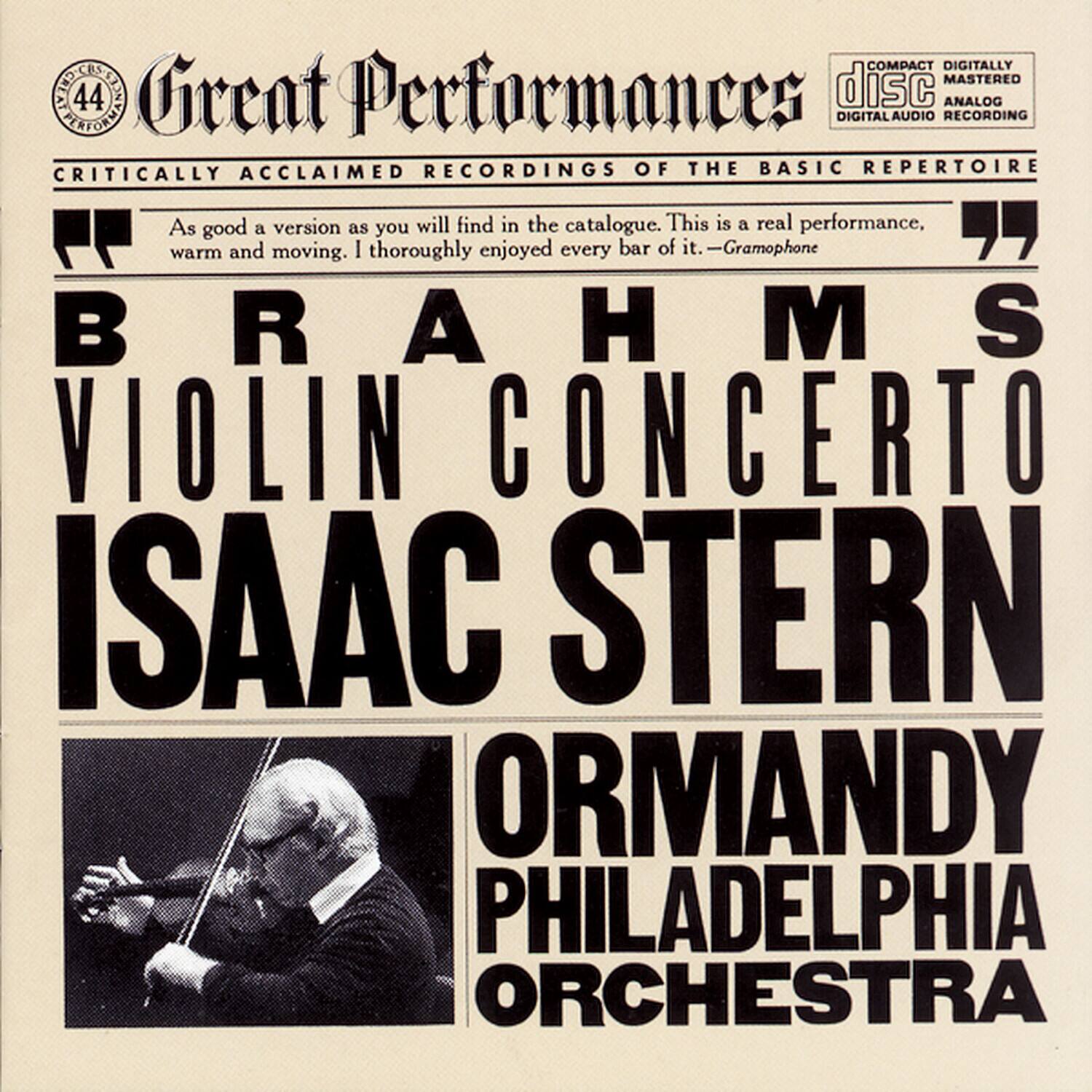 Great Performances  
Critically Acclaimed Recordings of the Basic Repertoire  

Brahms Violin Concerto  
Isaac Stern  
Ormandy Philadelphia Orchestra  

As good a version as you will find in the catalogue. This is a real performance, warm and moving. I thoroughly enjoyed every bar of it. —Gramophone  

Compact Disc  
Digitally Mastered  
Analog to Digital Audio Recording