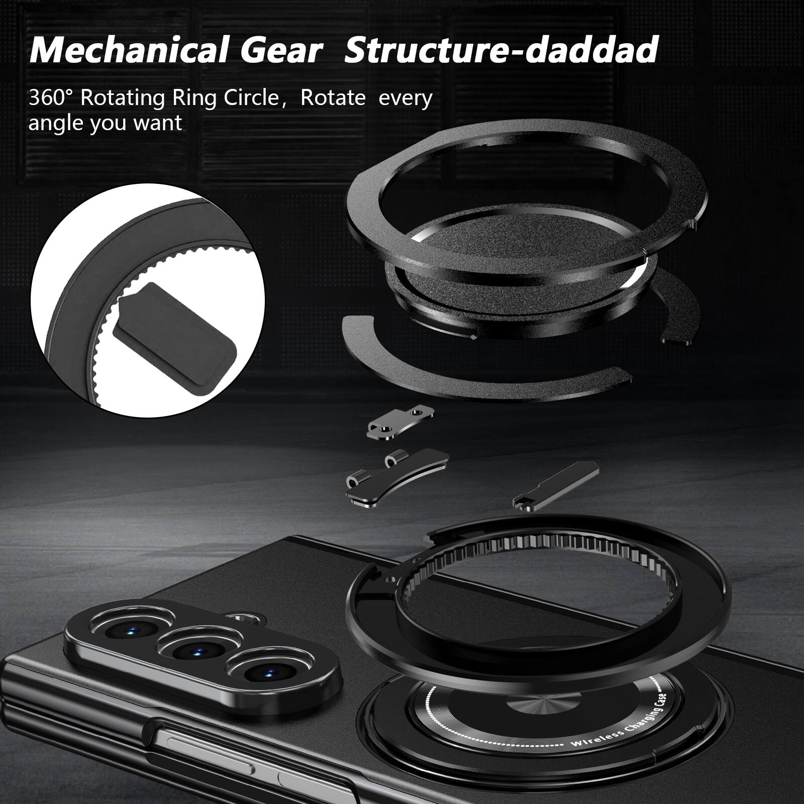 Mechanical Gear Structure-daddad  
360° Rotating Ring Circle, Rotate every angle you want  
Cast Charging Wireless
