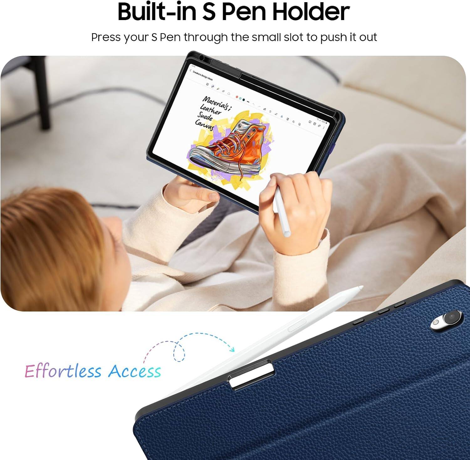 Built-in S Pen Holder  
Press your S Pen through the small slot to push it out  

Leather Materials; Suede Canvas  

Effortless Access