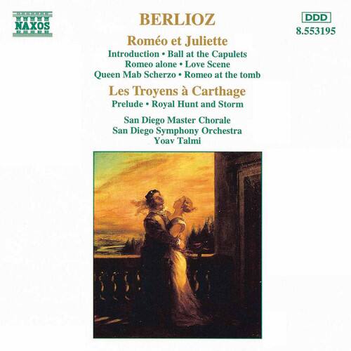 BERLIOZ  
Romeo et Juliette  
Introduction - Ball at the Capulets  
Romeo alone - Love Scene  
Queen Mab Scherzo - Romeo at the tomb  

Les Troyens à Carthage  
Prelude - Royal Hunt and Storm  

San Diego Master Chorale  
San Diego Symphony Orchestra  
Yoav Talmi  

NAXOS  
8.553195  
DDD
