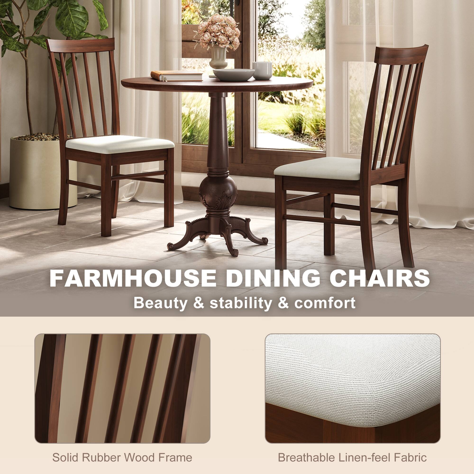 FARMHOUSE DINING CHAIRS  
Beauty & stability & comfort  

Solid Rubber Wood Frame  
Breathable Linen-feel Fabric