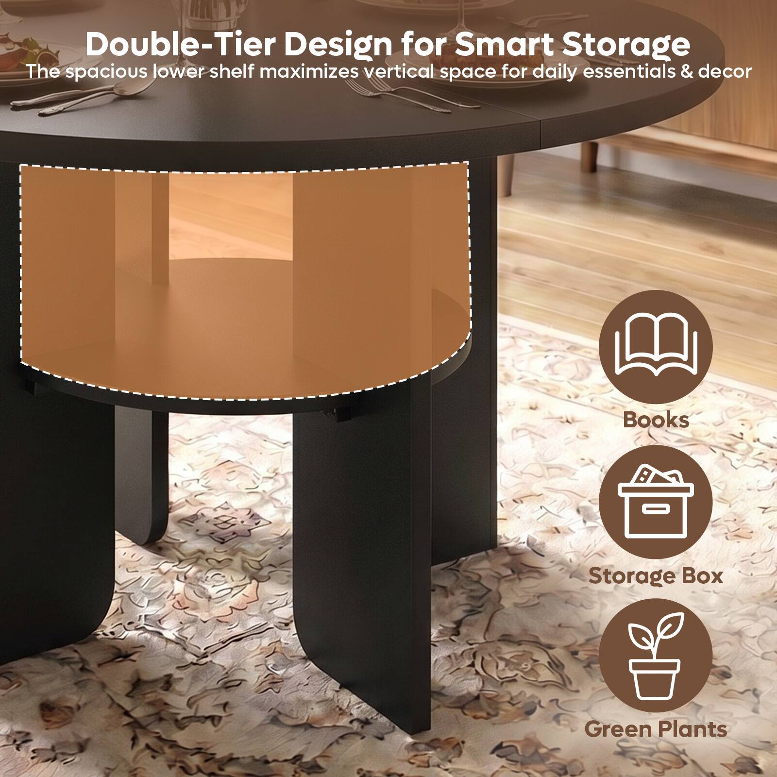 Double-Tier Design for Smart Storage  
The spacious lower shelf maximizes vertical space for daily essentials & decor  

Books  
Storage Box  
Green Plants