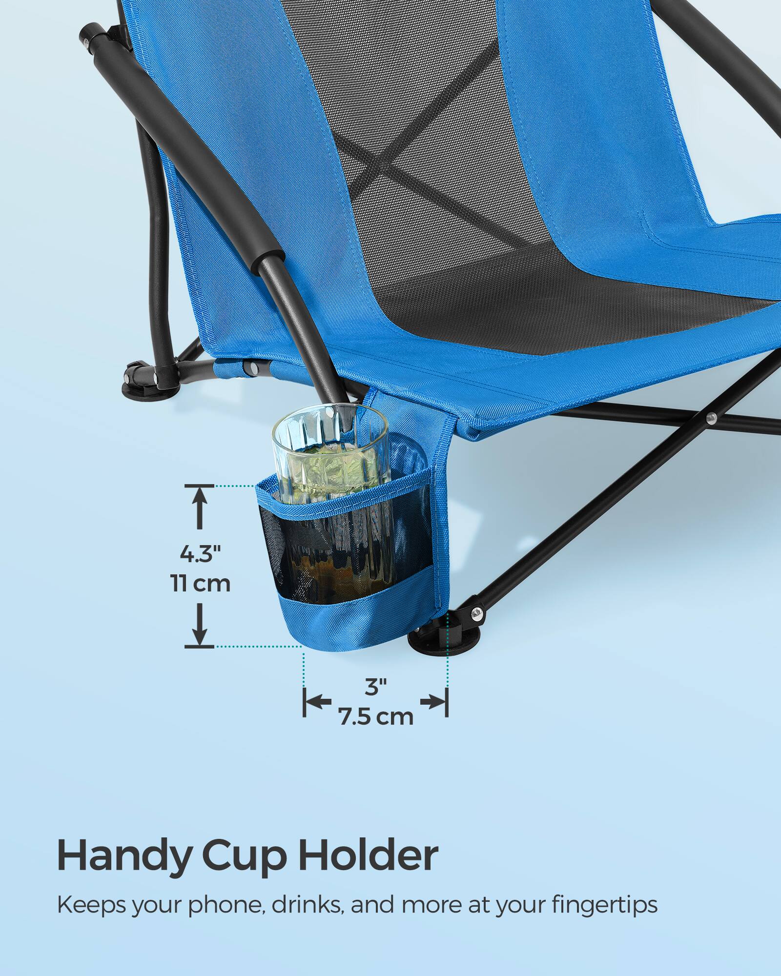 4.3" 11 cm  
3" 7.5 cm  

Handy Cup Holder  
Keeps your phone, drinks, and more at your fingertips