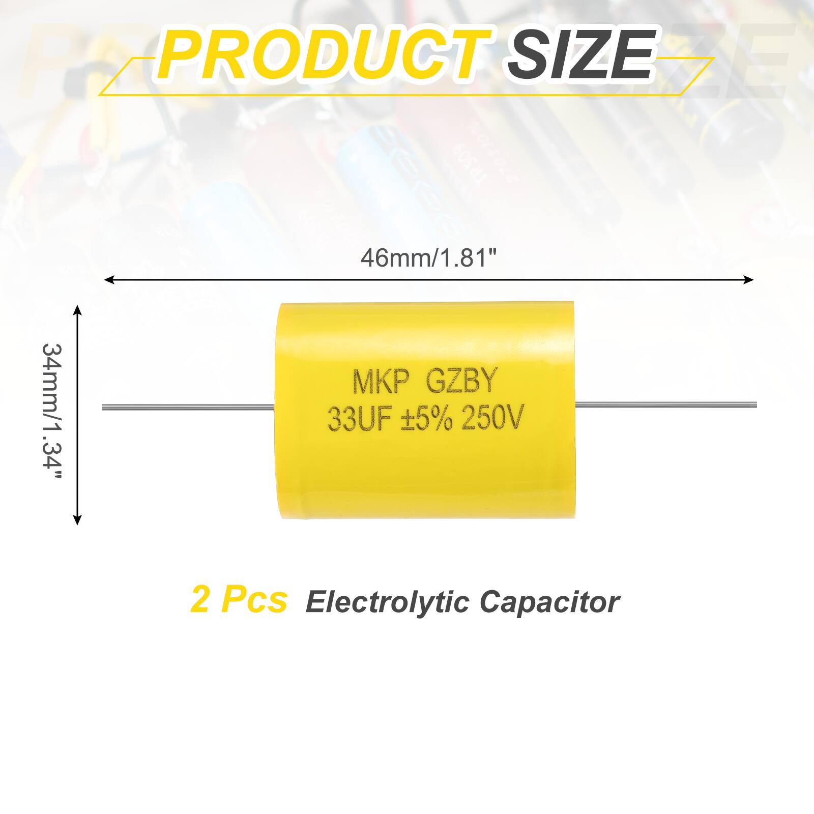 PRODUCT SIZE

46mm/1.81"  
34mm/1.34"

MKP GZBY  
33UF ±5% 250V

2 Pcs Electrolytic Capacitor
