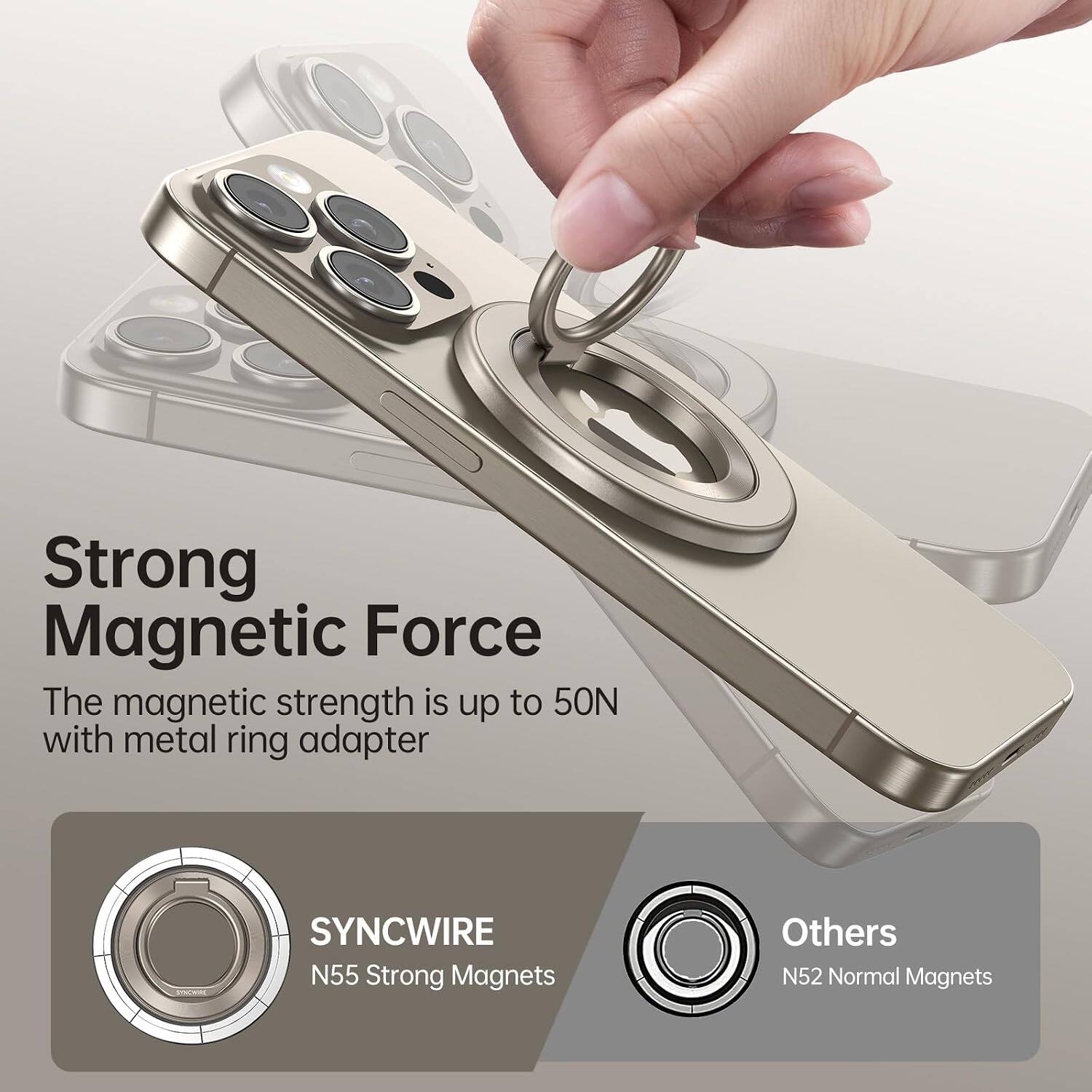 Strong Magnetic Force  
The magnetic strength is up to 50N with metal ring adapter

SYNCWIRE  
N55 Strong Magnets

Others  
N52 Normal Magnets