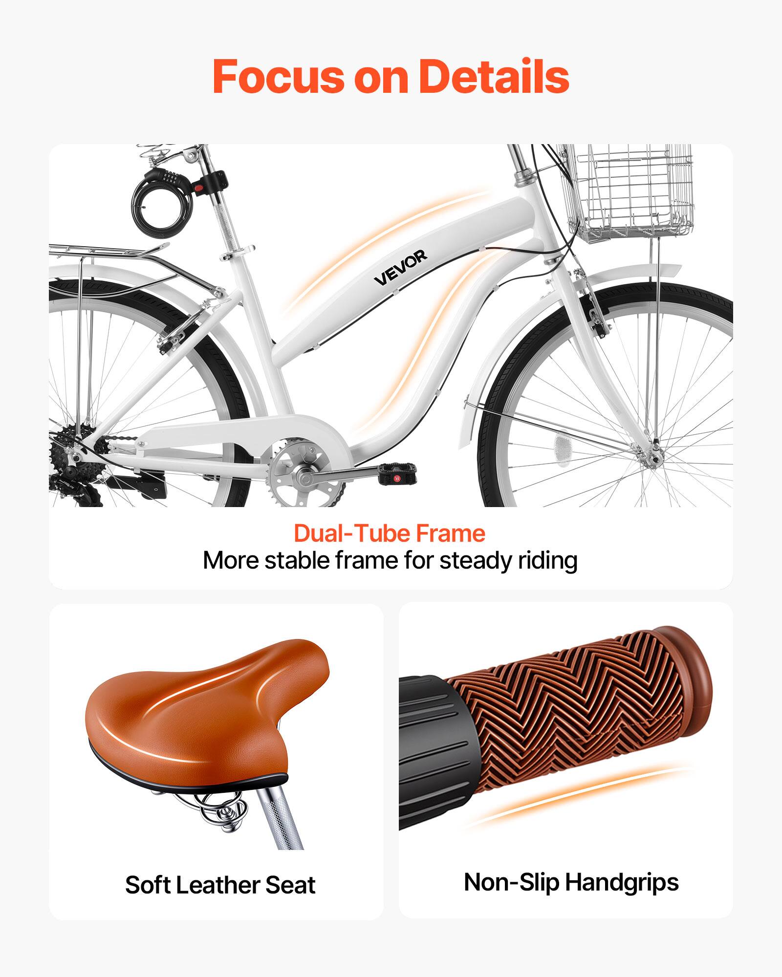 Focus on Details

VEVOR Dual-Tube Frame
More stable frame for steady riding

Soft Leather Seat
Non-Slip Handgrips