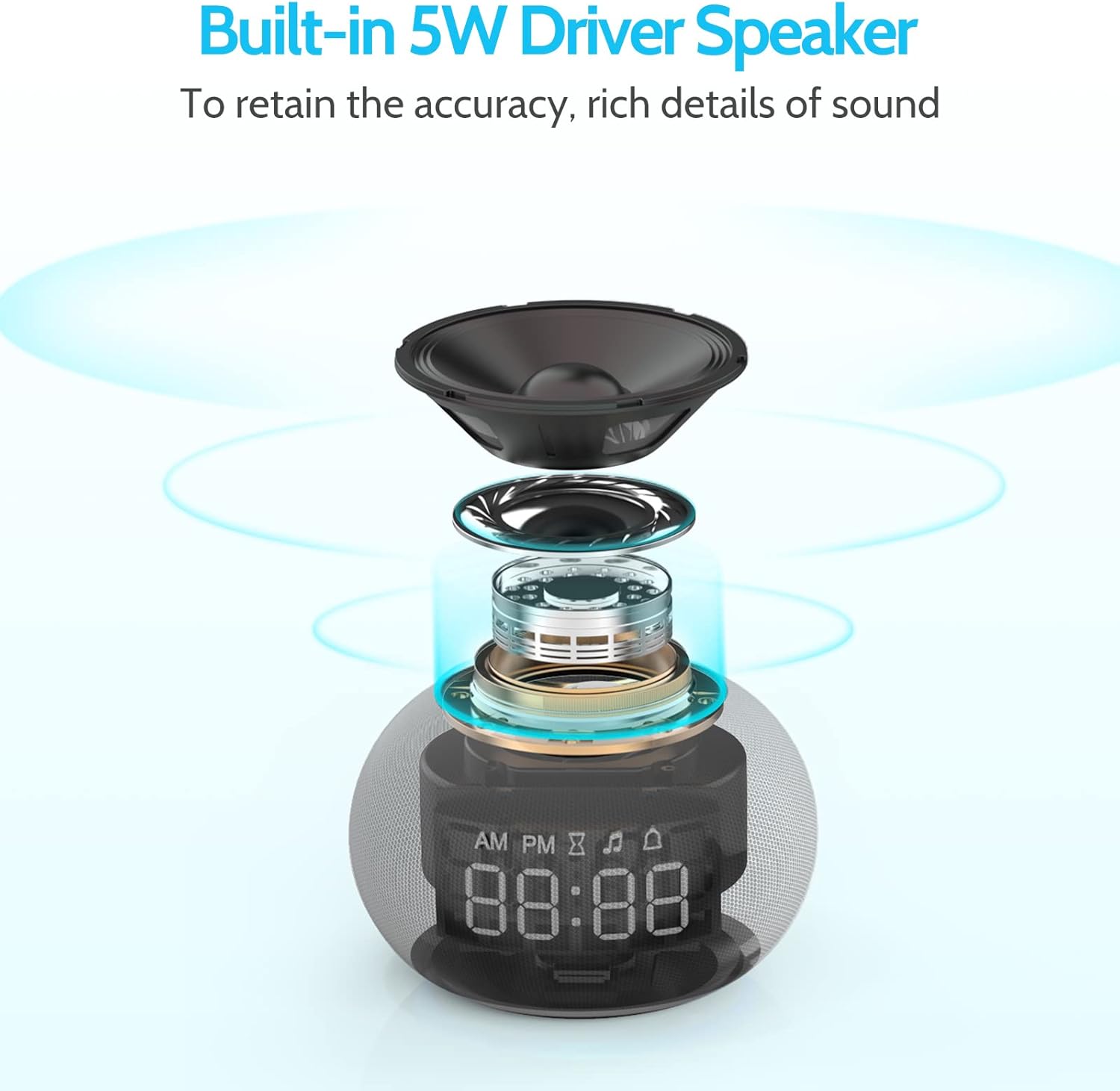 Built-in 5W Driver Speaker  
To retain the accuracy, rich details of sound  

AM PM 88:88