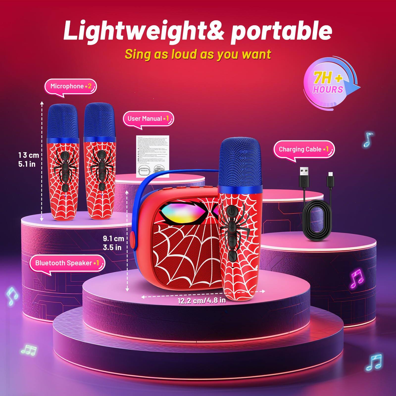 Lightweight & portable  
Sing as loud as you want  

- Microphone x 2  
- User Manual x 1  
- Charging Cable x 1  
- Bluetooth Speaker x 1  

7H+ Hours  

13 cm / 5.1 in  
9.1 cm / 3.5 in  
12.2 cm / 4.8 in