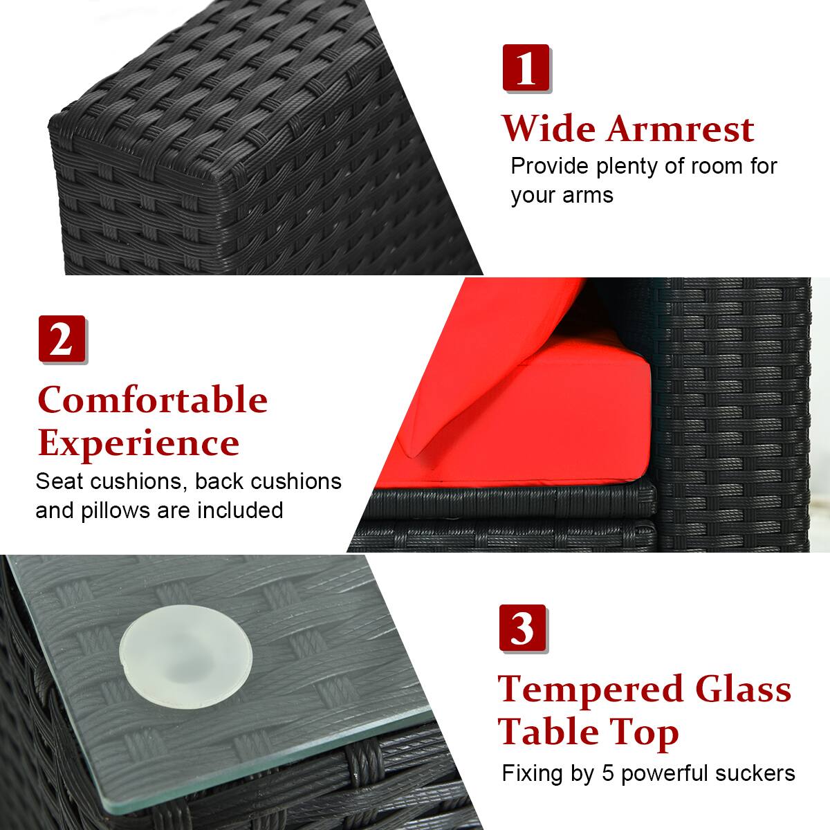 1. Wide Armrest  
   Provide plenty of room for your arms

2. Comfortable Experience  
   Seat cushions, back cushions and pillows are included

3. Tempered Glass Table Top  
   Fixing by 5 powerful suckers