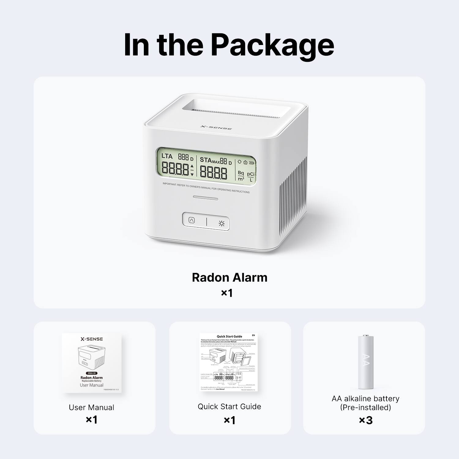 In the Package

- SENSE LTA 888 D STA STAxBB 88
- Tis 8888 8888 Bq DC E L SQACINNT PrEA 1 N
- PEAATIG INETRUCTIONS
- Radon Alarm x1
- SENSE uies Pom a 1 S
- Radon Alarm - User Manual - 00000 AA
- User Manual x1
- Quick Start Guide x1
- AA alkaline battery (Pre-installed) x3