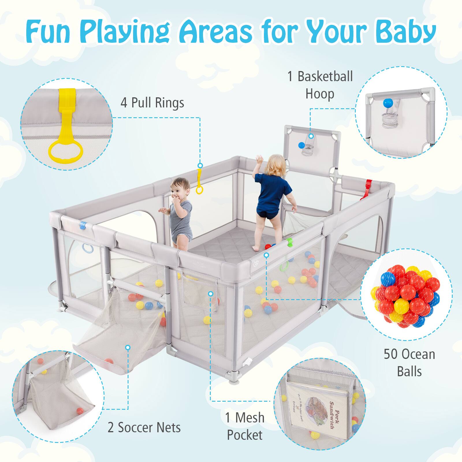 Fun Playing Areas for Your Baby

- 4 Pull Rings
- 1 Basketball Hoop
- 50 Ocean Balls
- 2 Soccer Nets
- 1 Mesh Pocket