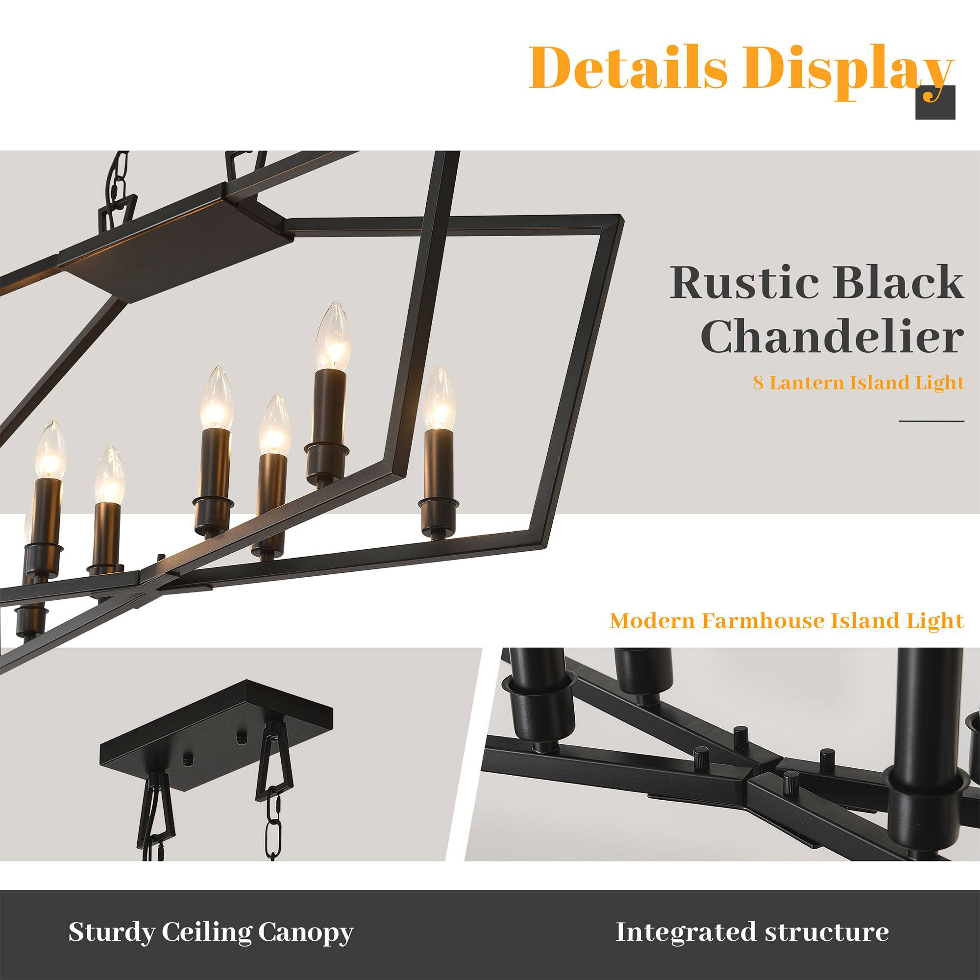 Details Display  
Rustic Black Chandelier  
8 Lantern Island Light  
Modern Farmhouse Island Light  
Sturdy Ceiling Canopy  
Integrated structure
