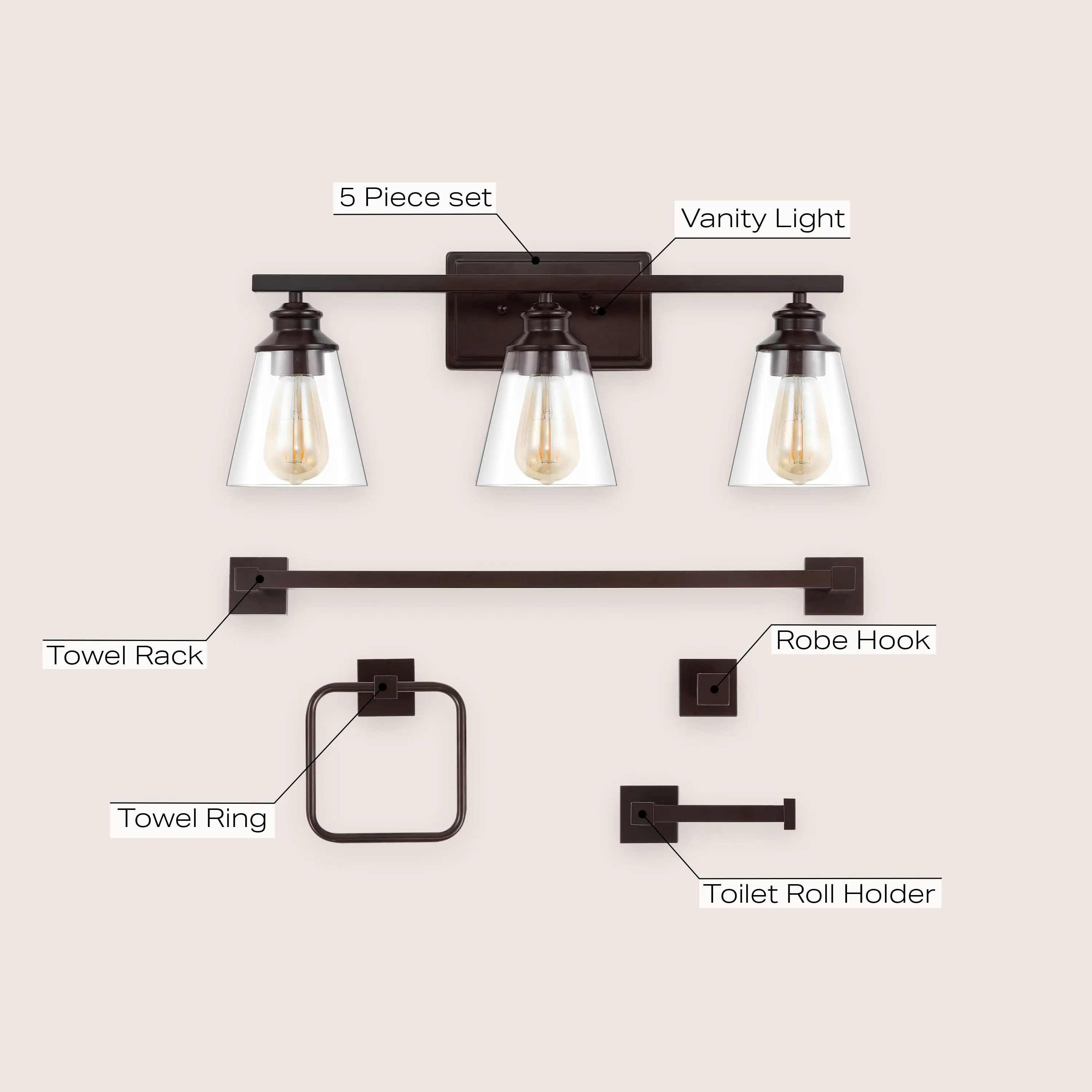 5 Piece set  
Vanity Light  
Towel Rack  
Robe Hook  
Towel Ring  
Toilet Roll Holder