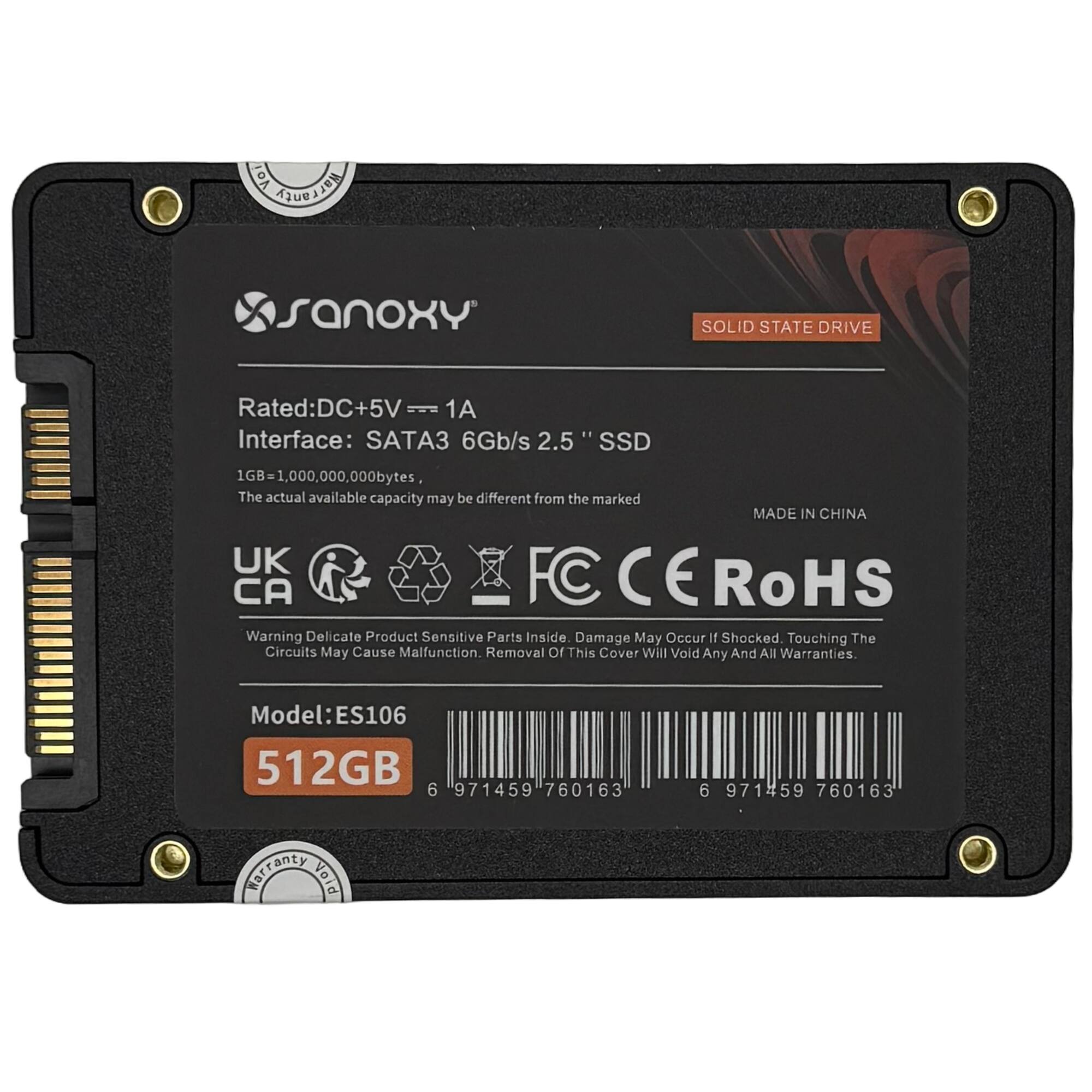 Sure, here is the corrected and grouped text from the image:

---

**Sanoxys**

**SOLID STATE DRIVE**

**Rated:** DC+5V 1A  
**Interface:** SATA3 6Gb/s  
**2.5" SSD**  
1GB = 1,000,000,000 bytes  
The actual available capacity may be different from the marked

**MADE IN CHINA**

**UK CA FC CE RoHS**

Warning: Delicate Product. Sensitive Parts Inside. Damage May Occur If Shacked. Touching The Circuits May Cause Malfunction. Removal Of This Cover Will Void Any And All Warranties.

**Model:** ES106  
**512GB**

**6 971459 760163**  
**6 971459 760163**

**Ferranty Noid**

---

This text is organized to reflect the information as it appears on the SSD label.