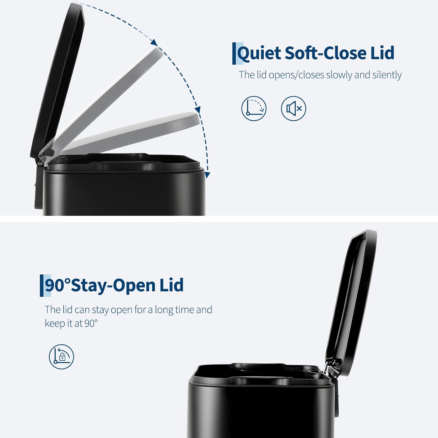 Quiet Soft-Close Lid  
The lid opens/closes slowly and silently  

90° Stay-Open Lid  
The lid can stay open for a long time and keep it at 90°
