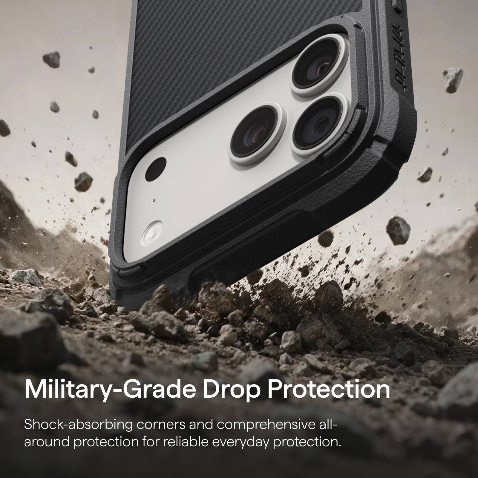 PLTA-KA

Military-Grade Drop Protection

Shock-absorbing corners and comprehensive all-around protection for reliable everyday protection.