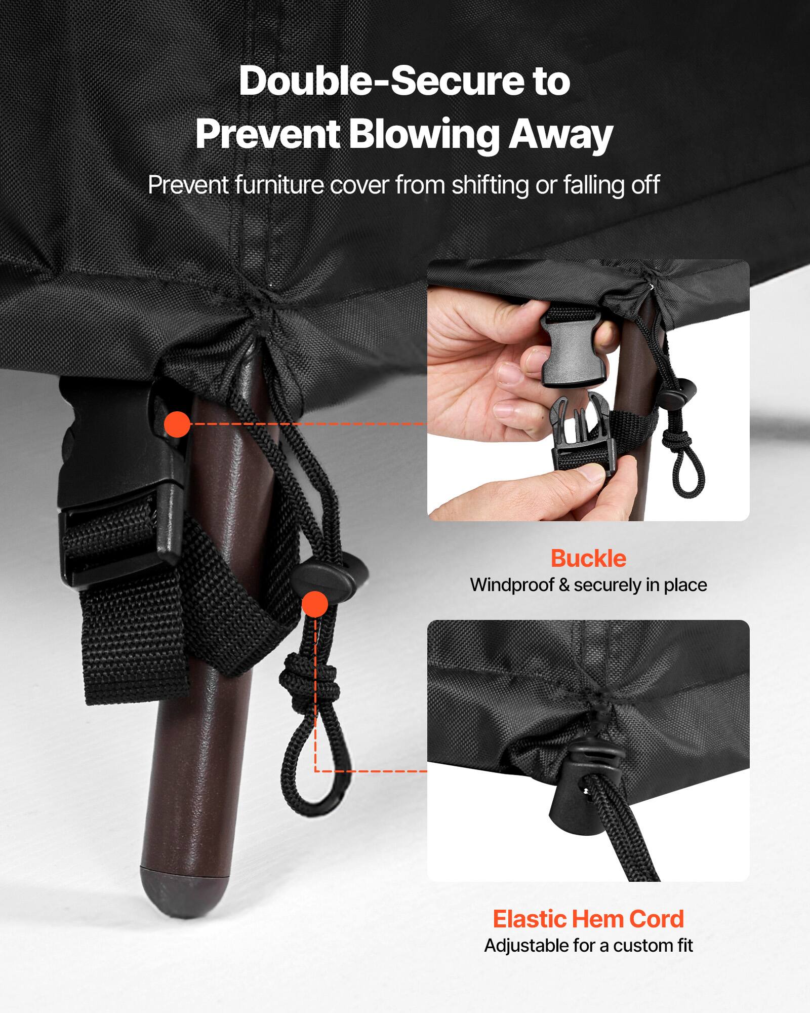 Double-Secure to Prevent Blowing Away

Buckle
Windproof & securely in place

Elastic Hem Cord
Adjustable for a custom fit