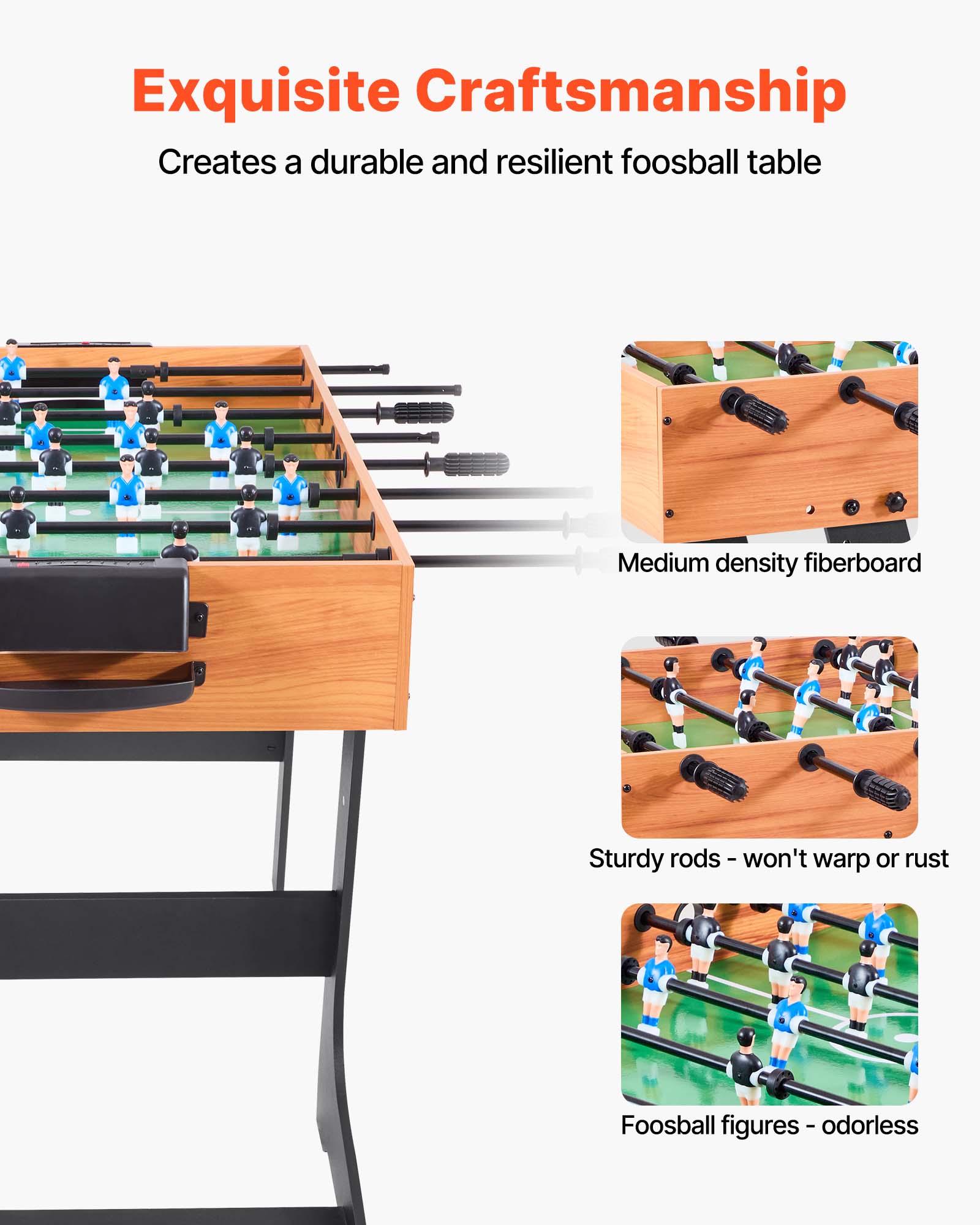 Exquisite Craftsmanship  
Creates a durable and resilient foosball table  

- Medium density fiberboard  
- Sturdy rods - won't warp or rust  
- Foosball figures - odorless